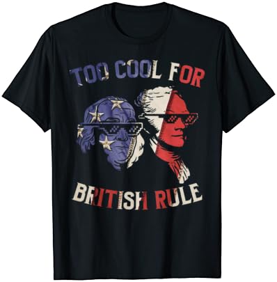 Too Cool For British Rule Franklin Hamilton Independence Day T-Shirt
