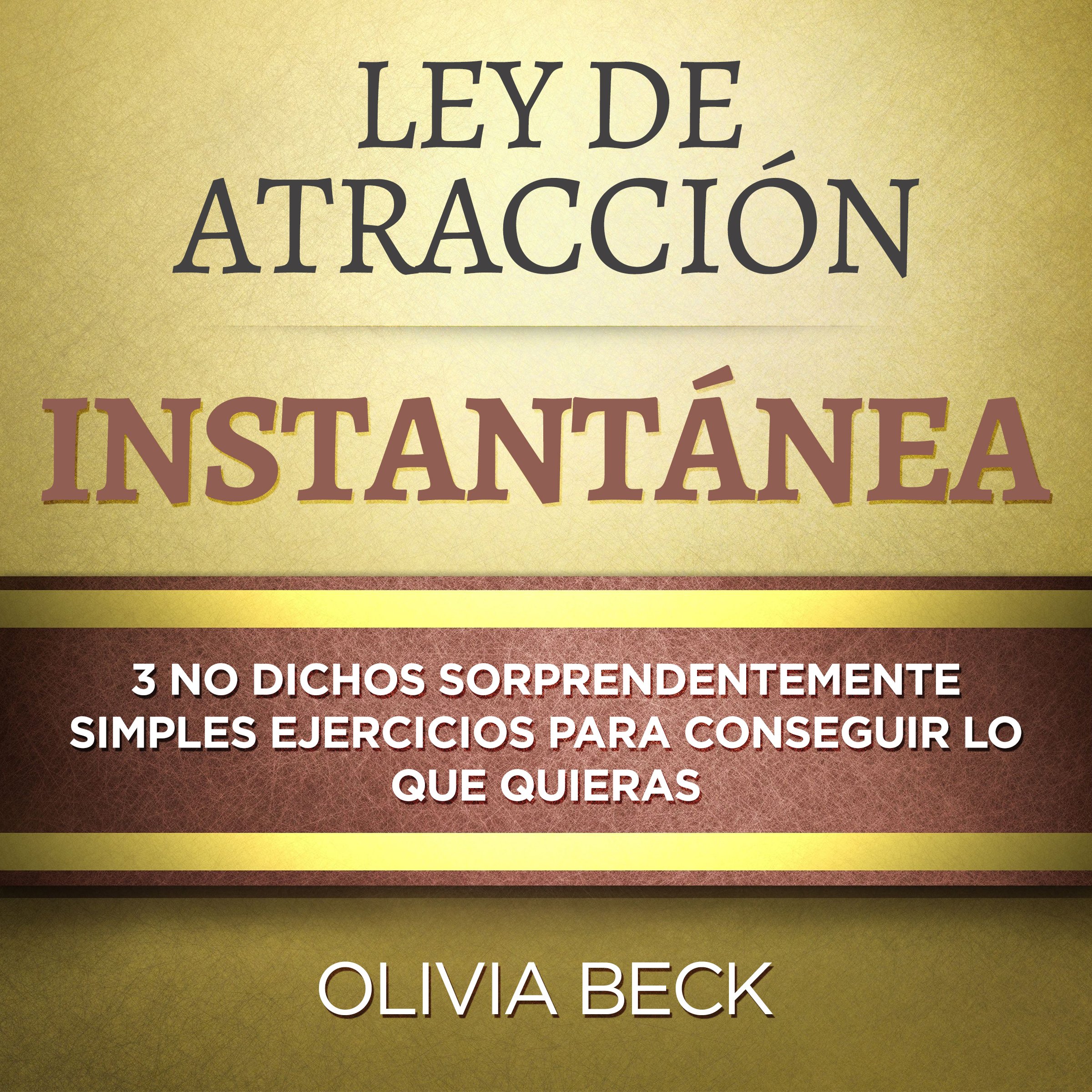Cover art for Ley de Atracción Instantánea: 3 No dichos Sorprendentemente Simples Ejercicios Para Conseguir lo que Quieras