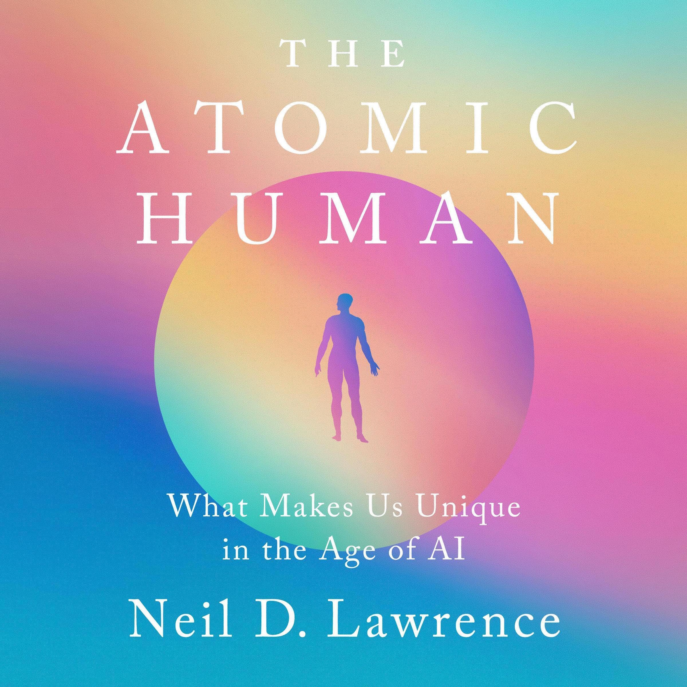 The Atomic Human: What Makes Us Unique in the Age of AI