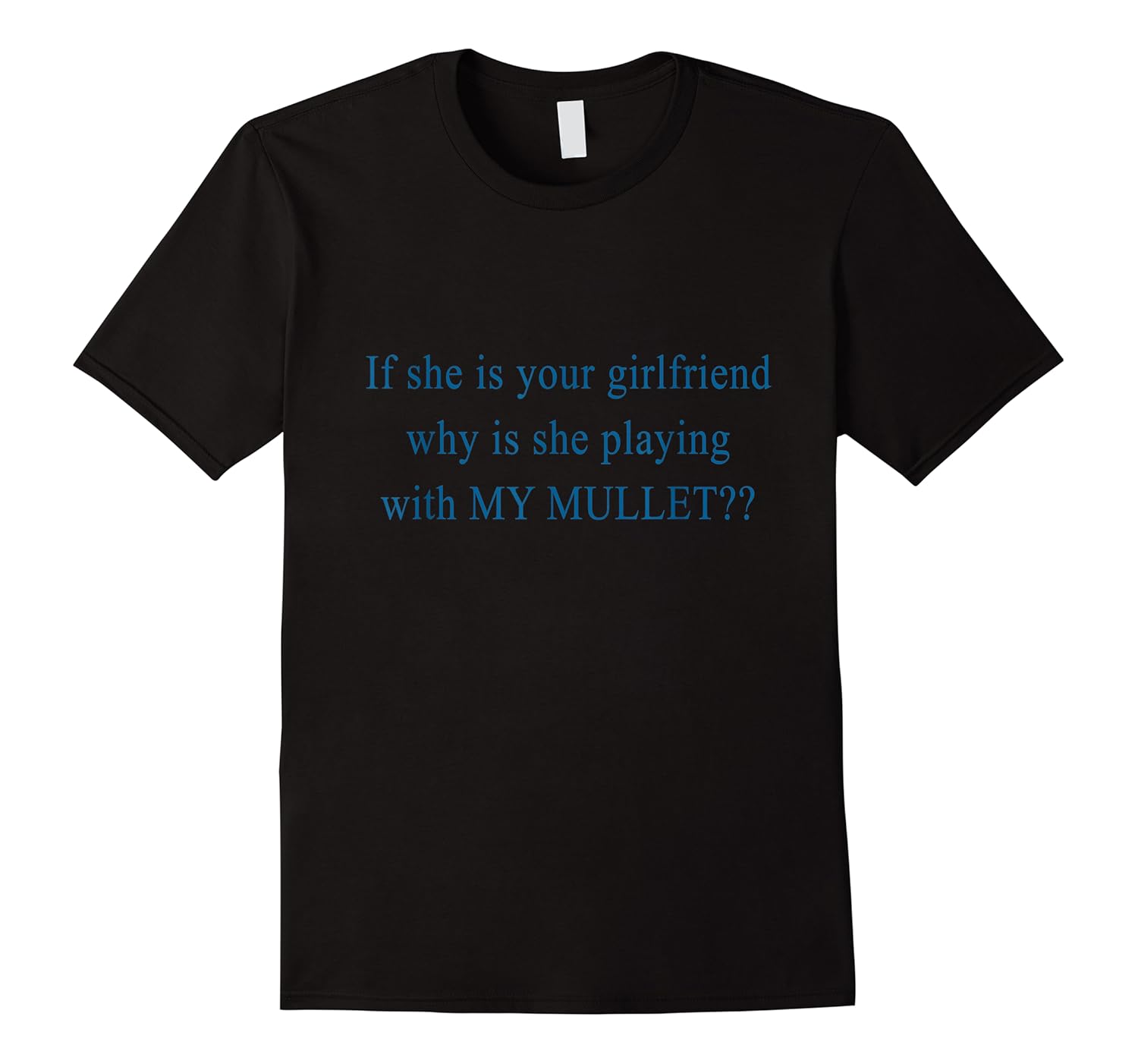 if she is your girlfriend why is she playing with my mullet shirts