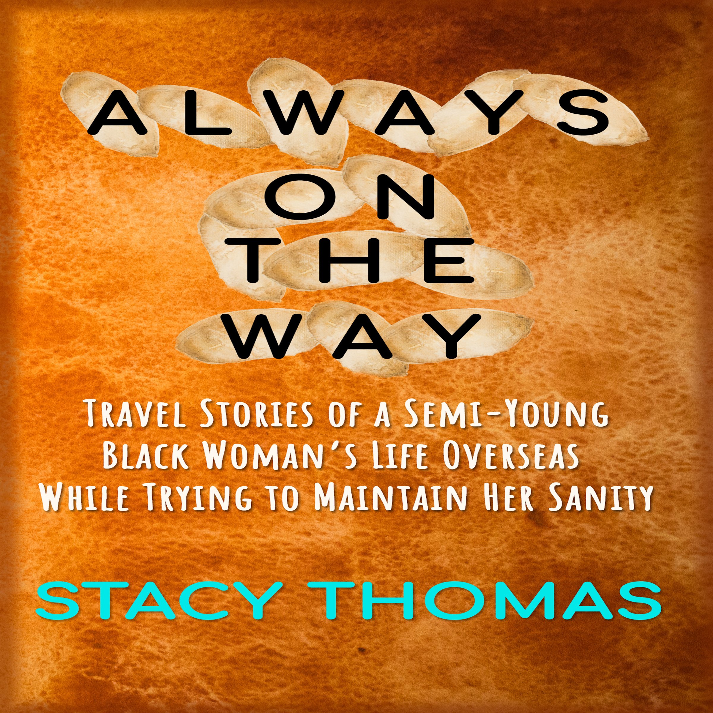 Always on the Way: Travel Stories of a Semi-Young Black Woman's Life Overseas While Trying to Maintain Her Sanity