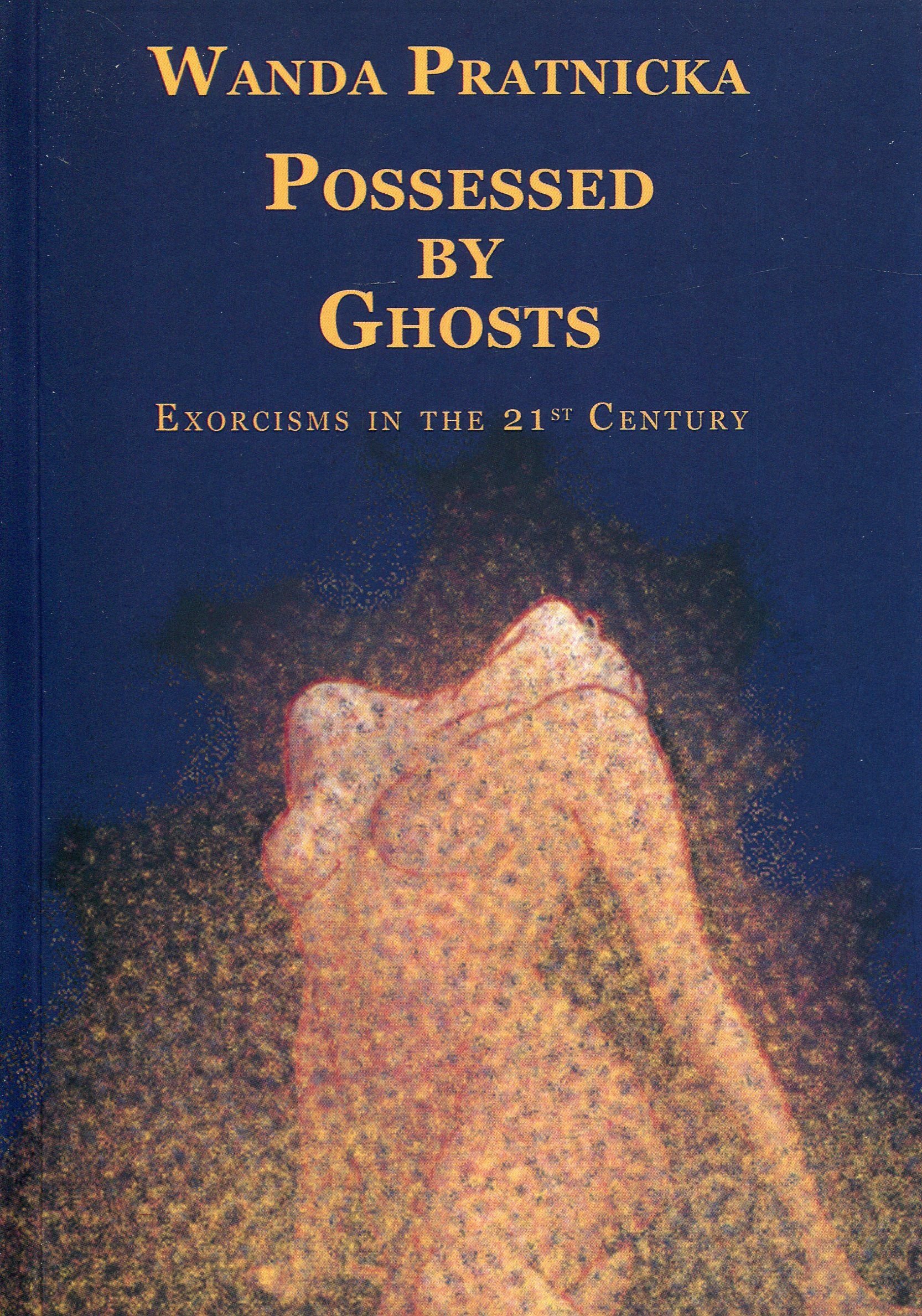 Possessed by Ghosts: Exorcisms in the 21st Century by Wanda Pratnicka PAPERBACK