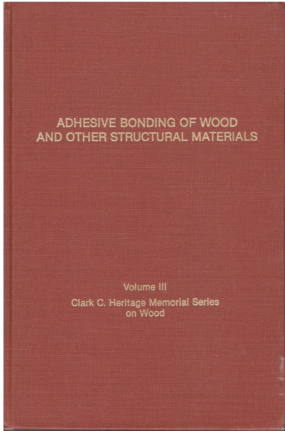 Adhesive Bonding of Wood and Other Structural Materials a Compilation