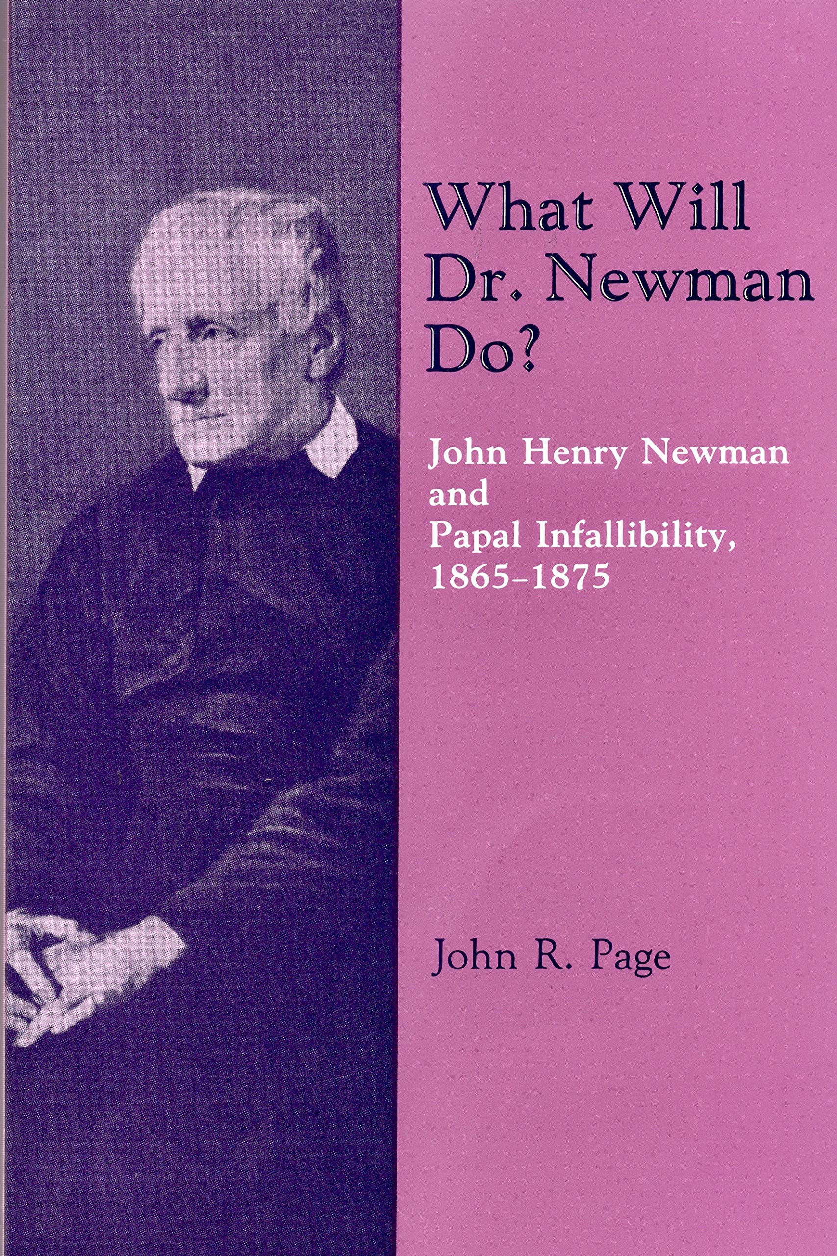 What Will Dr. Newman Do?: John Henry Newman and Papal Infallibility, 1865-75 (Michael Glazier Books)