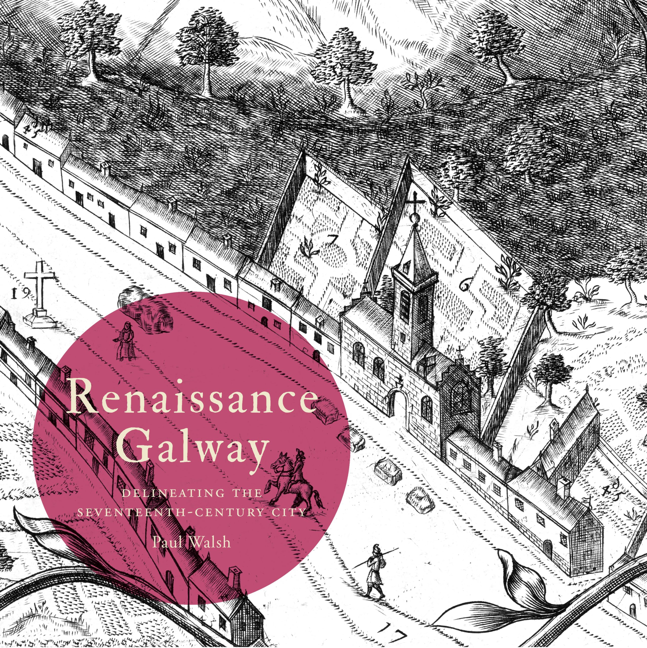 Renaissance Galway: delineating the seventeenth-century city (Irish Historic Towns Atlas)