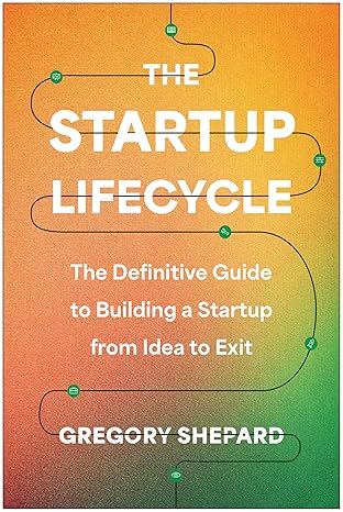 The Startup Lifecycle: The Definitive Guide to Building a Startup from Idea to Exit-Wow! eBook