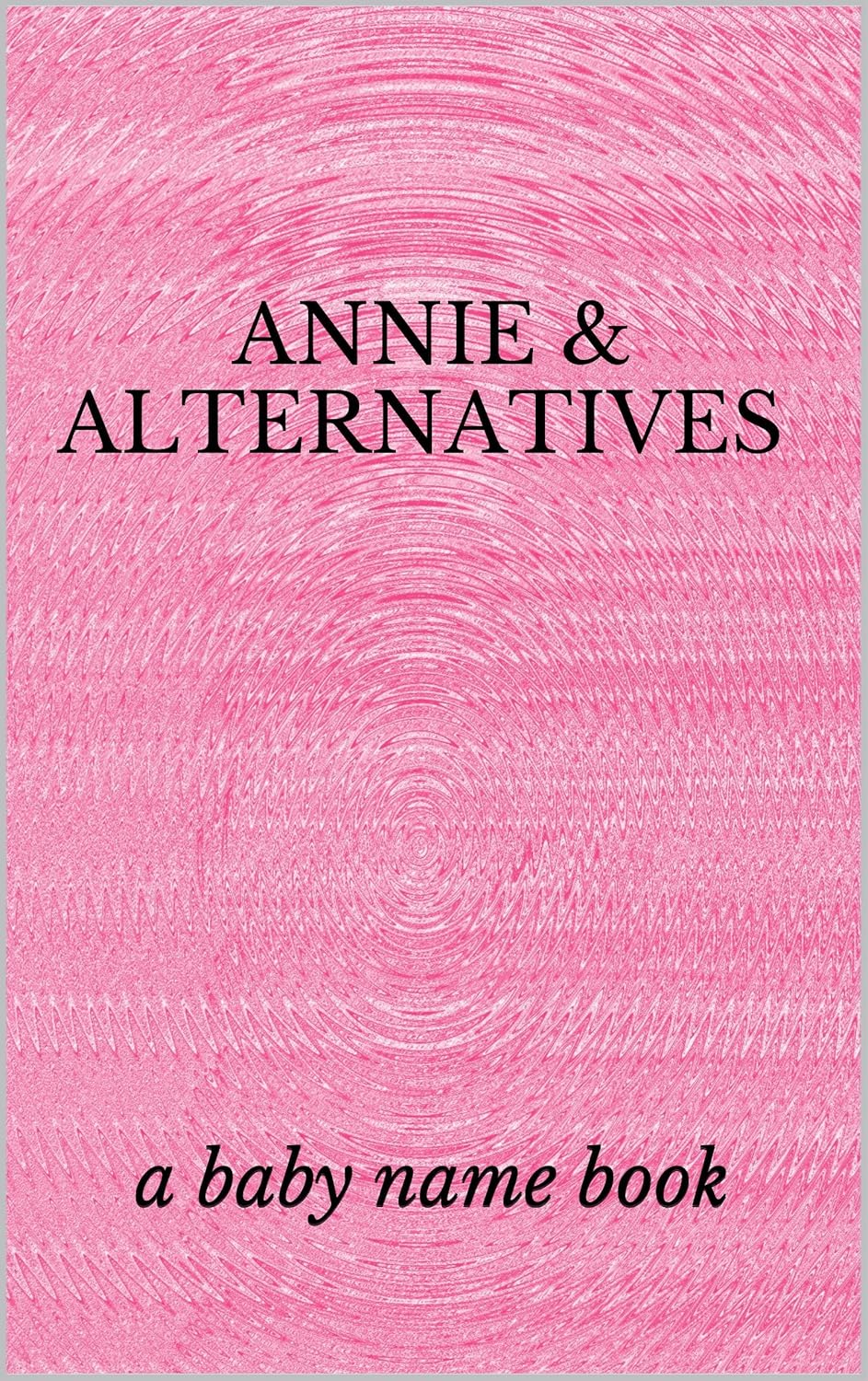 Annie & Alternatives A Baby Name Book 100 Names that Annie can be