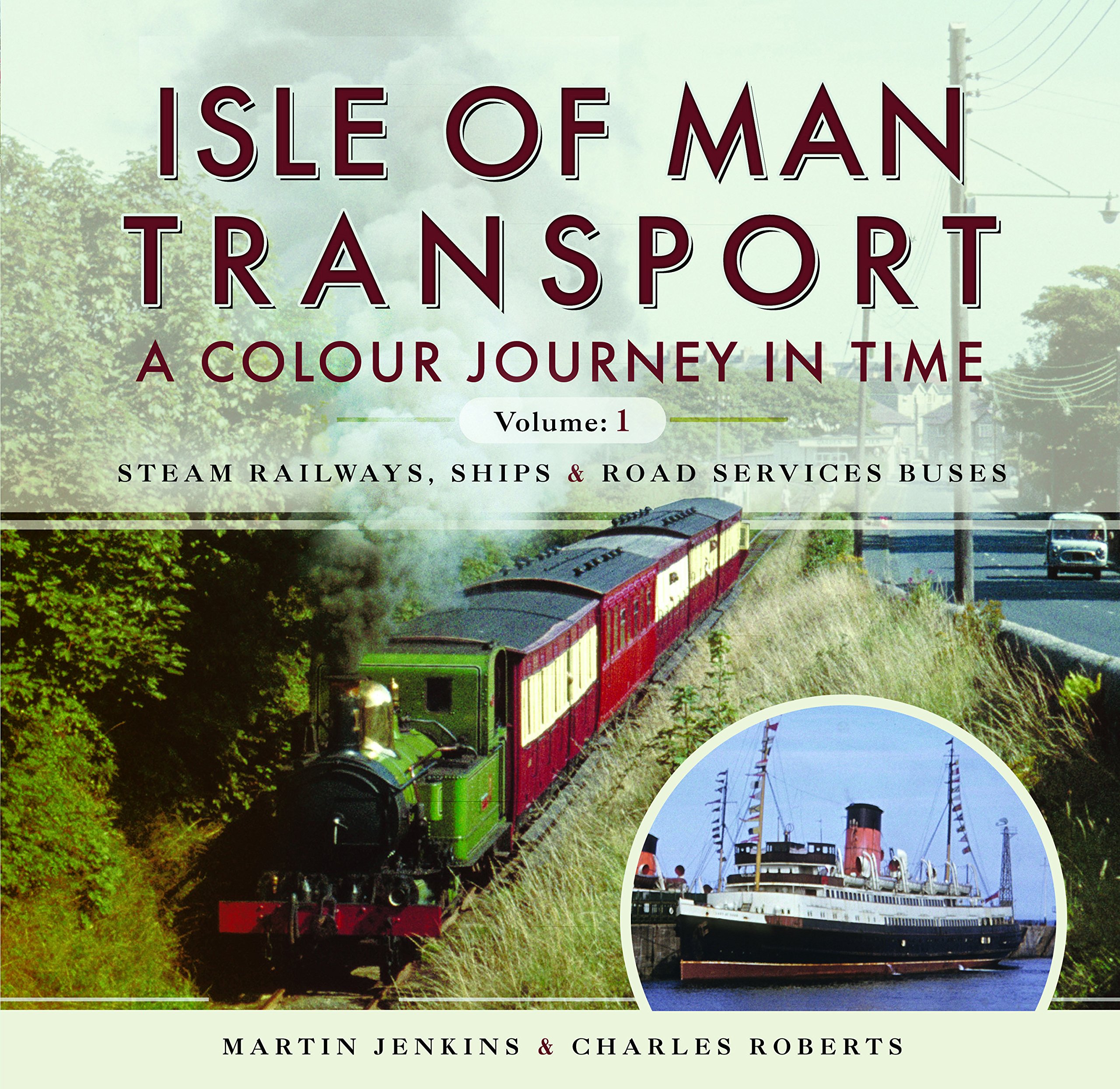 Isle of Man Transport: A Colour Journey in Time: Steam Railways, Ships, and Road Services Buses