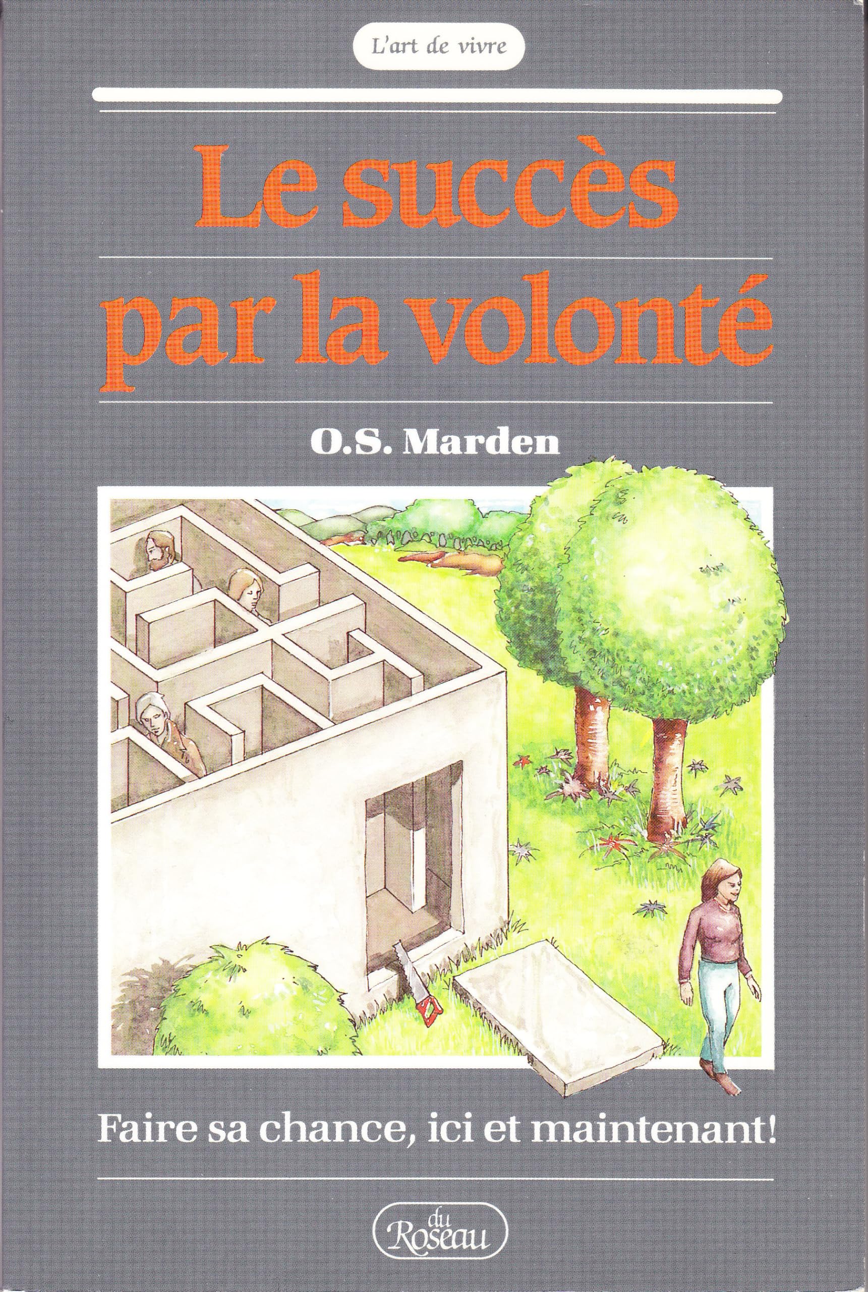 Le succès par la volonté: Faire sa chance, ici et maintenant! O. S. Marden