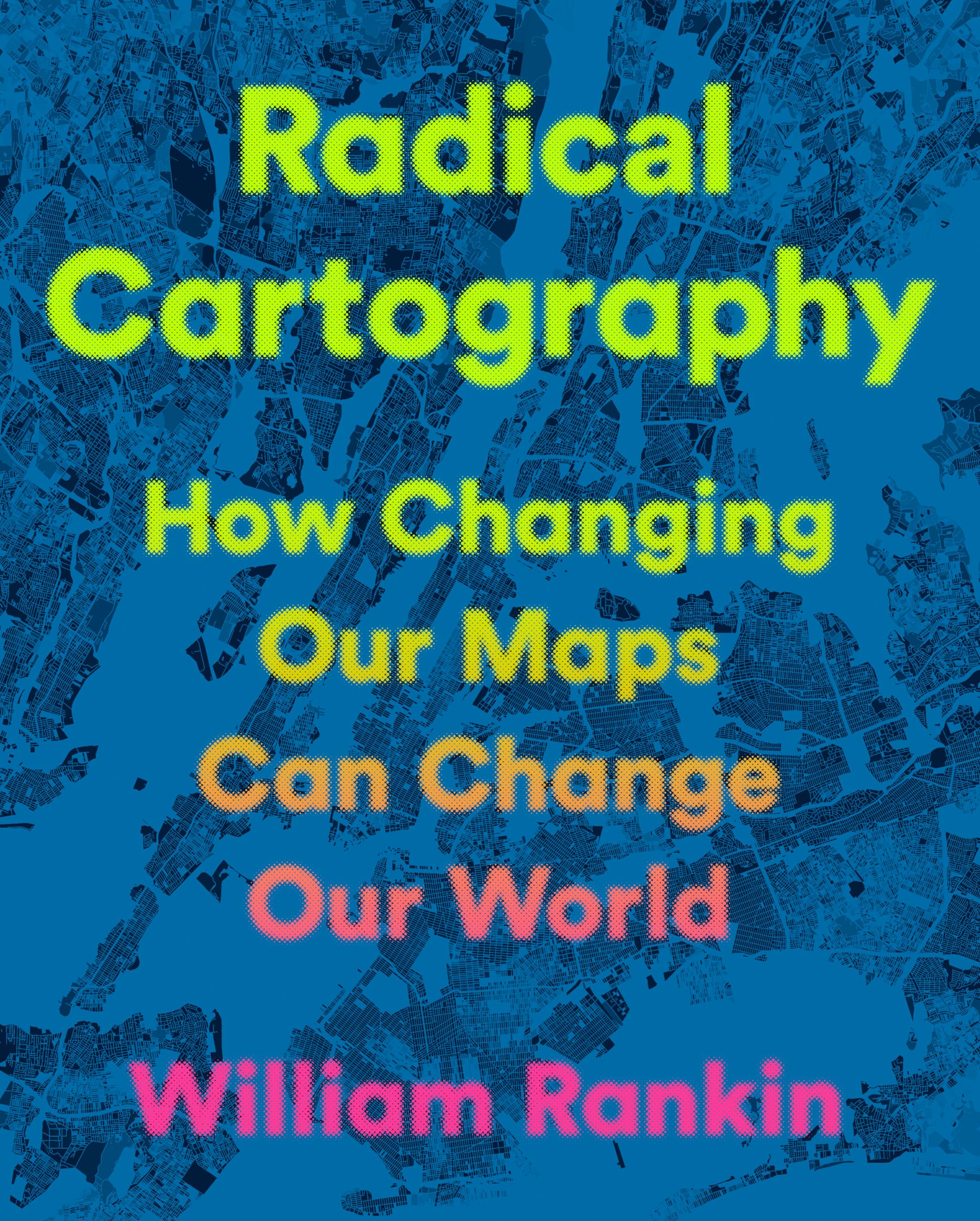 Radical Cartography: How Changing Our Maps Can Change Our World