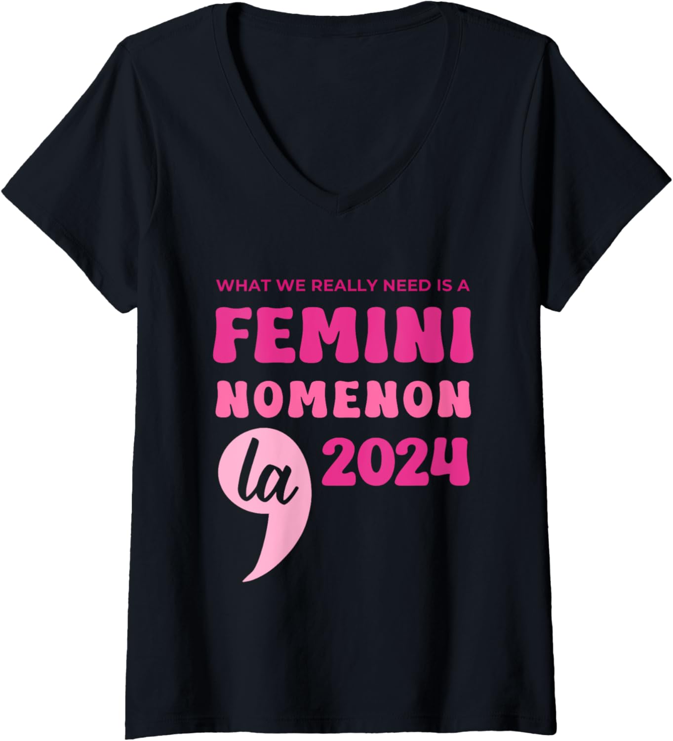 Womens What We Really Need Is A Femininomenon La 2024 Quote V-Neck T-Shirt Womens What We Really Need Is A Femininomenon La 2024 Quote V-Neck T-Shirt