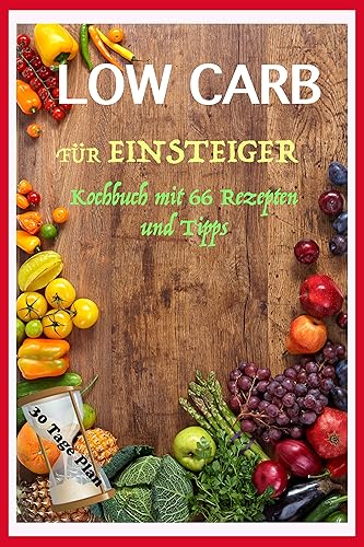 Low Carb für Einsteiger: Low carb Kochbuch mit 30 Tage Plan und 66 low Carb Rezepte zum abnehmen - abnehmen ohne Sport, schnell abnehmen und gesund abnehmen, ... Fett verlieren, carb (German Edition)
