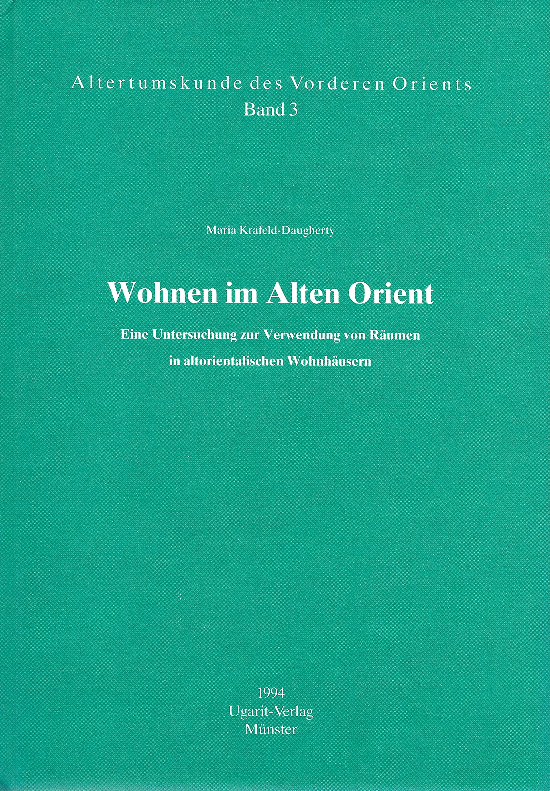 Wohnen im Alten Orient: Eine Untersuchung zur Verwendung von Räumen in altorientalischen Wohnhäusern: Eine Untersuchung Zur Verwendung Von Raumen in ... Des Vorderen Orients, 3, Band 3)