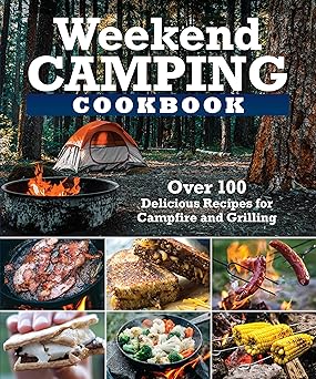 Weekend Camping Cookbook: Over 100 Delicious Recipes for Campfire and