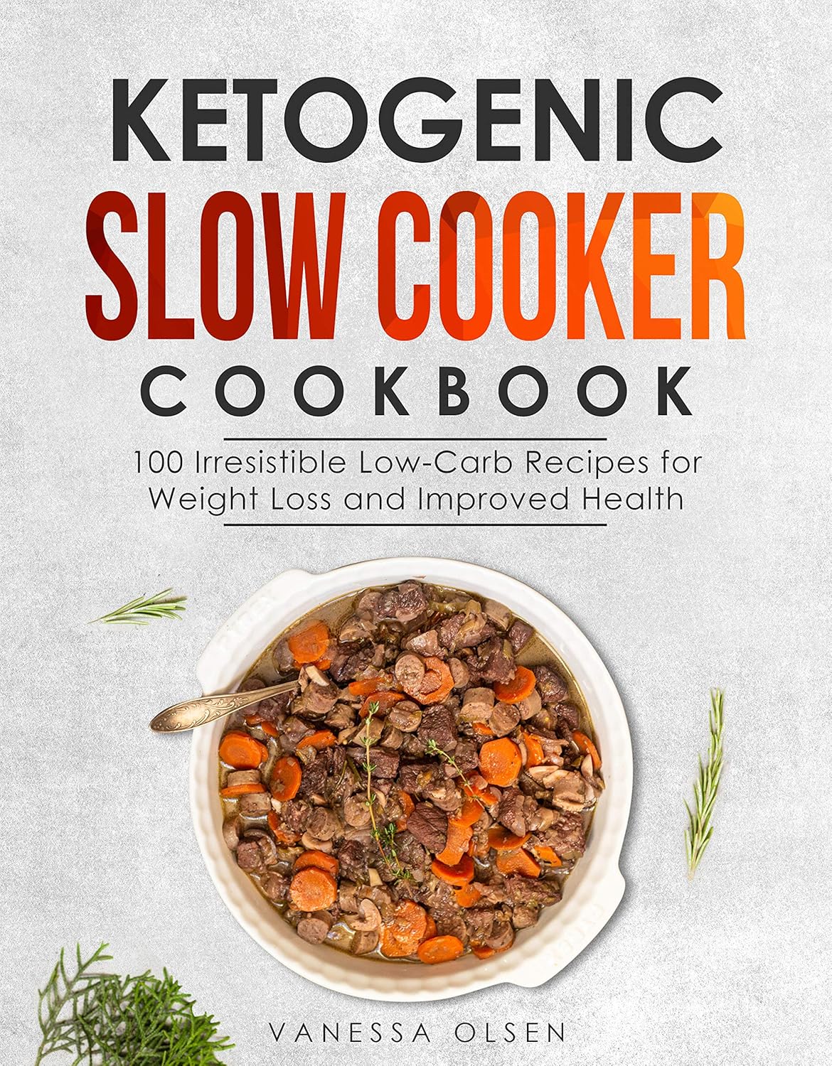 Ketogenic Slow Cooker Cookbook 100 Irresistible LowCarb Recipes for