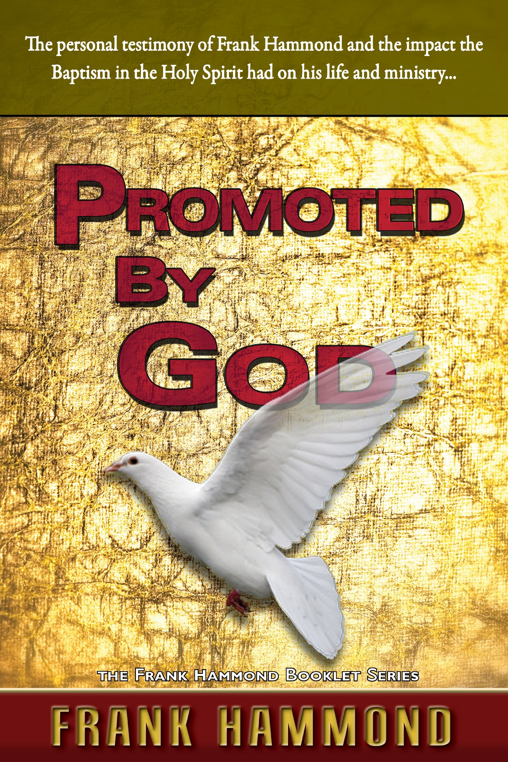 Promoted by God: The personal testimony of Frank Hammond and the impact the Baptism in the Holy Spirit had on his life and ministry...: Frank ... in the Holy Spirit Ignited His Ministry