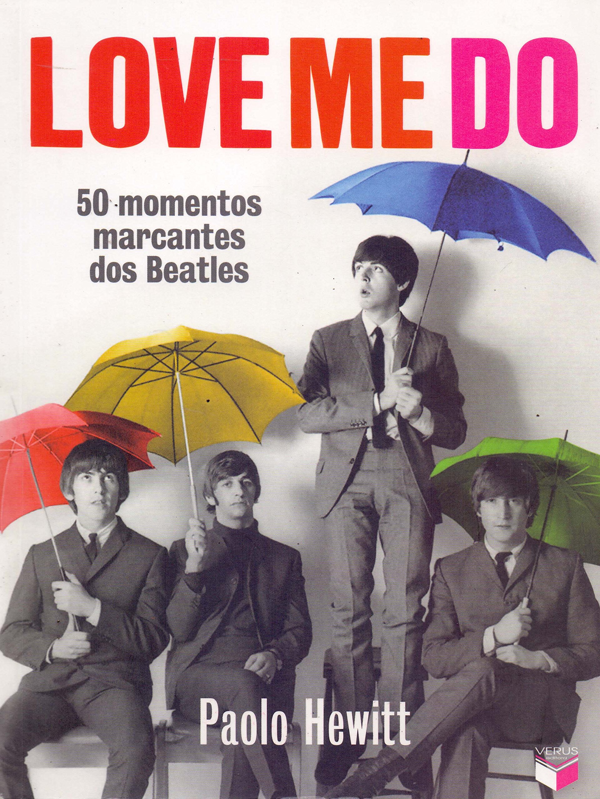 Love Me Do: 50 momentos marcantes dos Beatles: 50 momentos