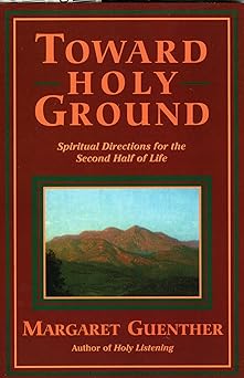 Toward Holy Ground: Spiritual Directions for the Second Half of Life 65317th Edition Toward Holy Ground: Spiritual Directions for the Second Half of Life 65317th Edition book cover