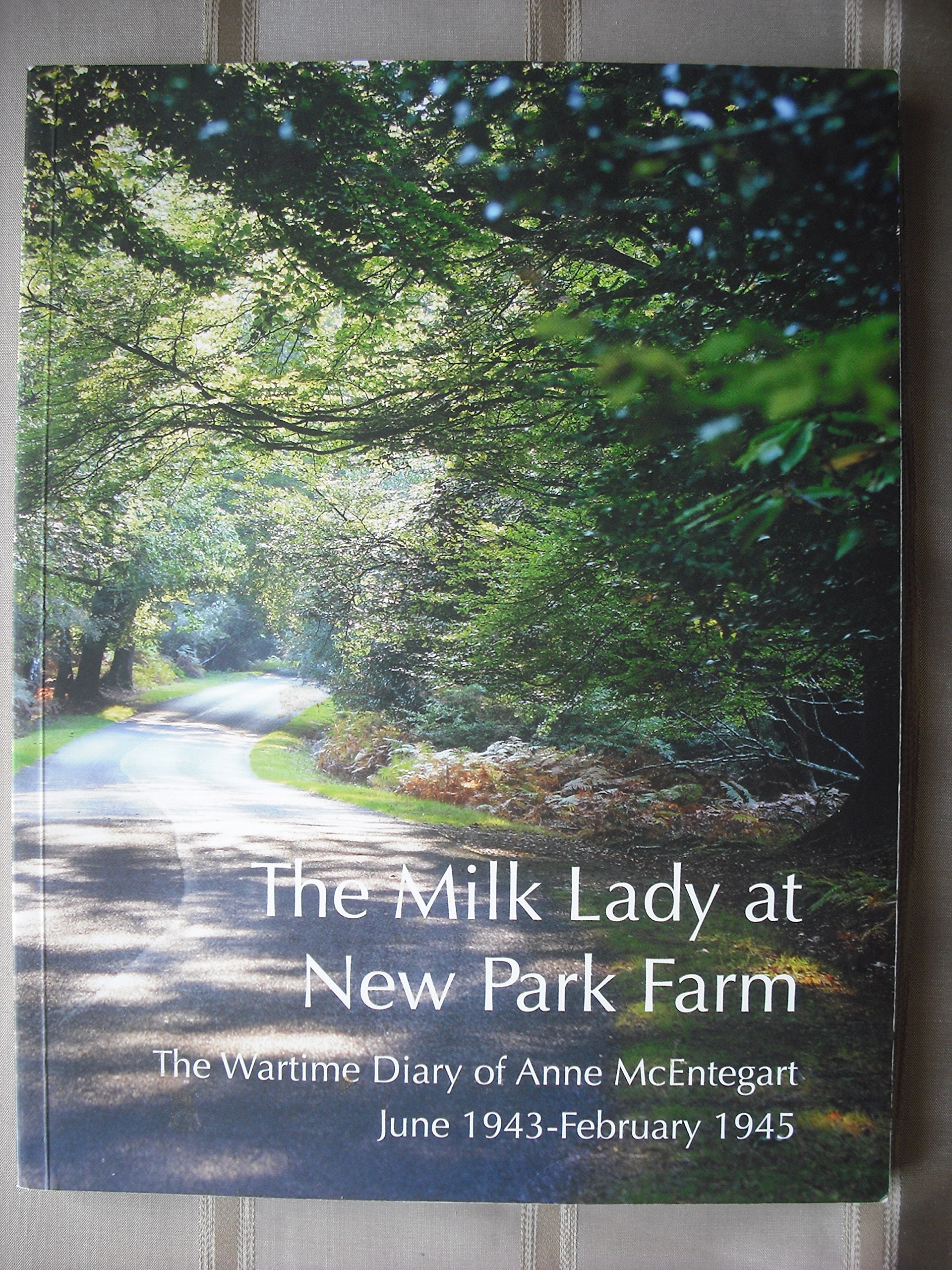 The Milk Lady at New Park Farm: The Wartime Diary of Anne McEntegart June 1943 - February 1945