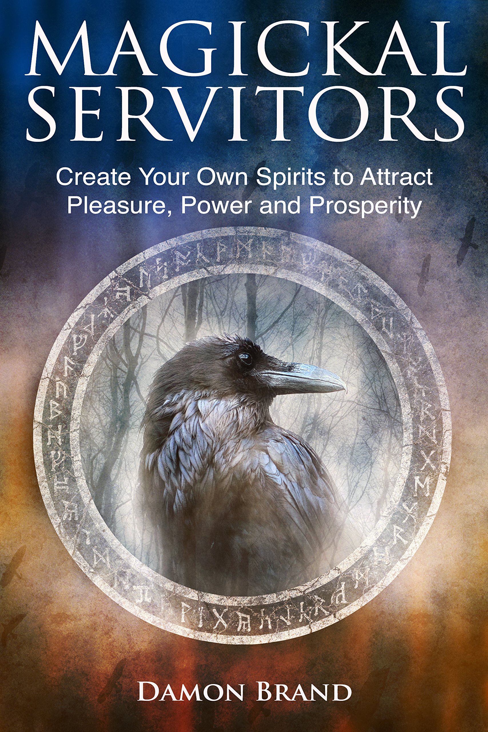 Magickal Servitors: Create Your Own Spirits to Attract Pleasure, Power and Prosperity (The Gallery of Magick)