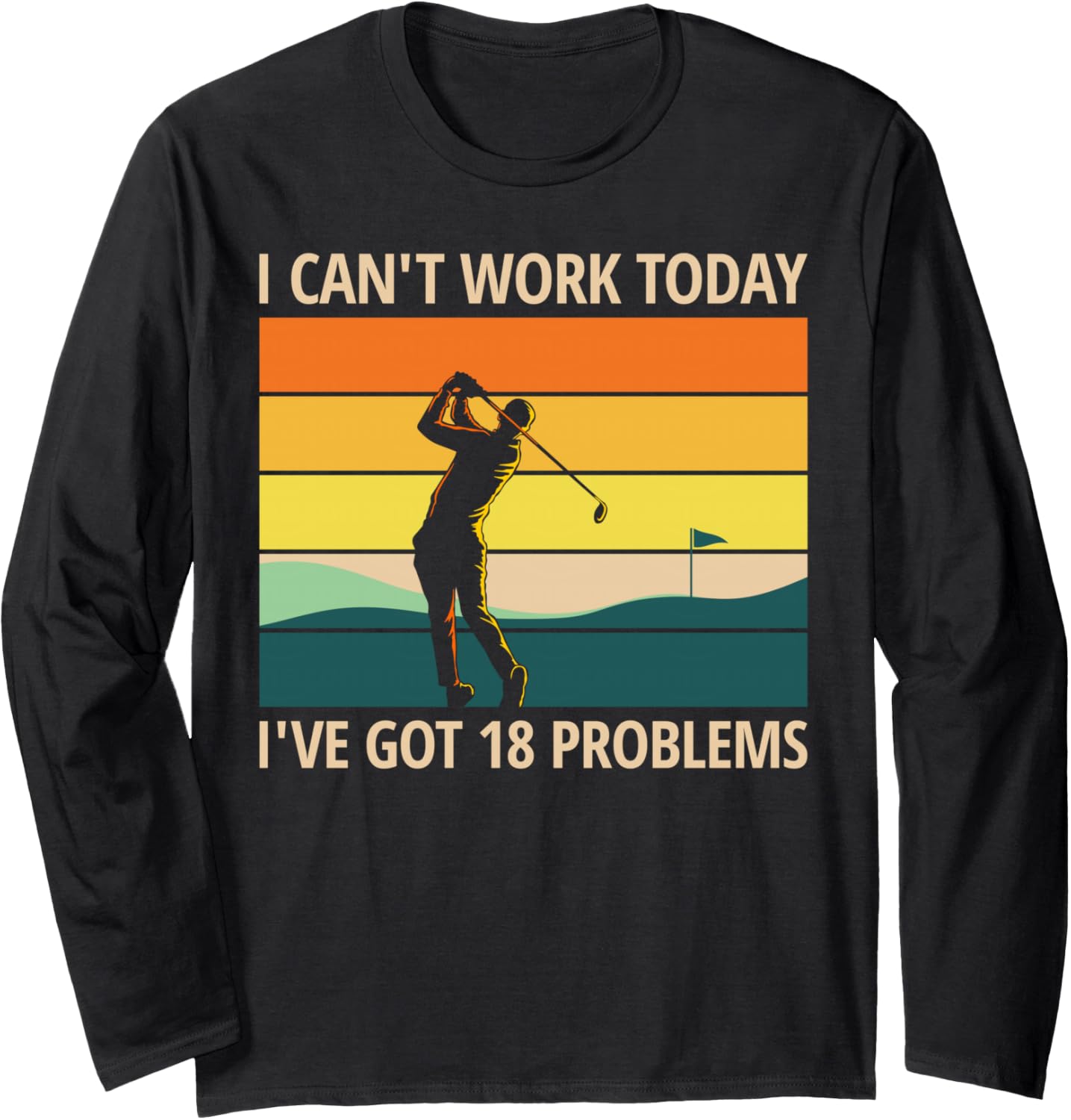 Can't Work Today I've Got 18 Problems Funny Golf Lover Retro Long Sleeve T-Shirt - Image 1 of 2