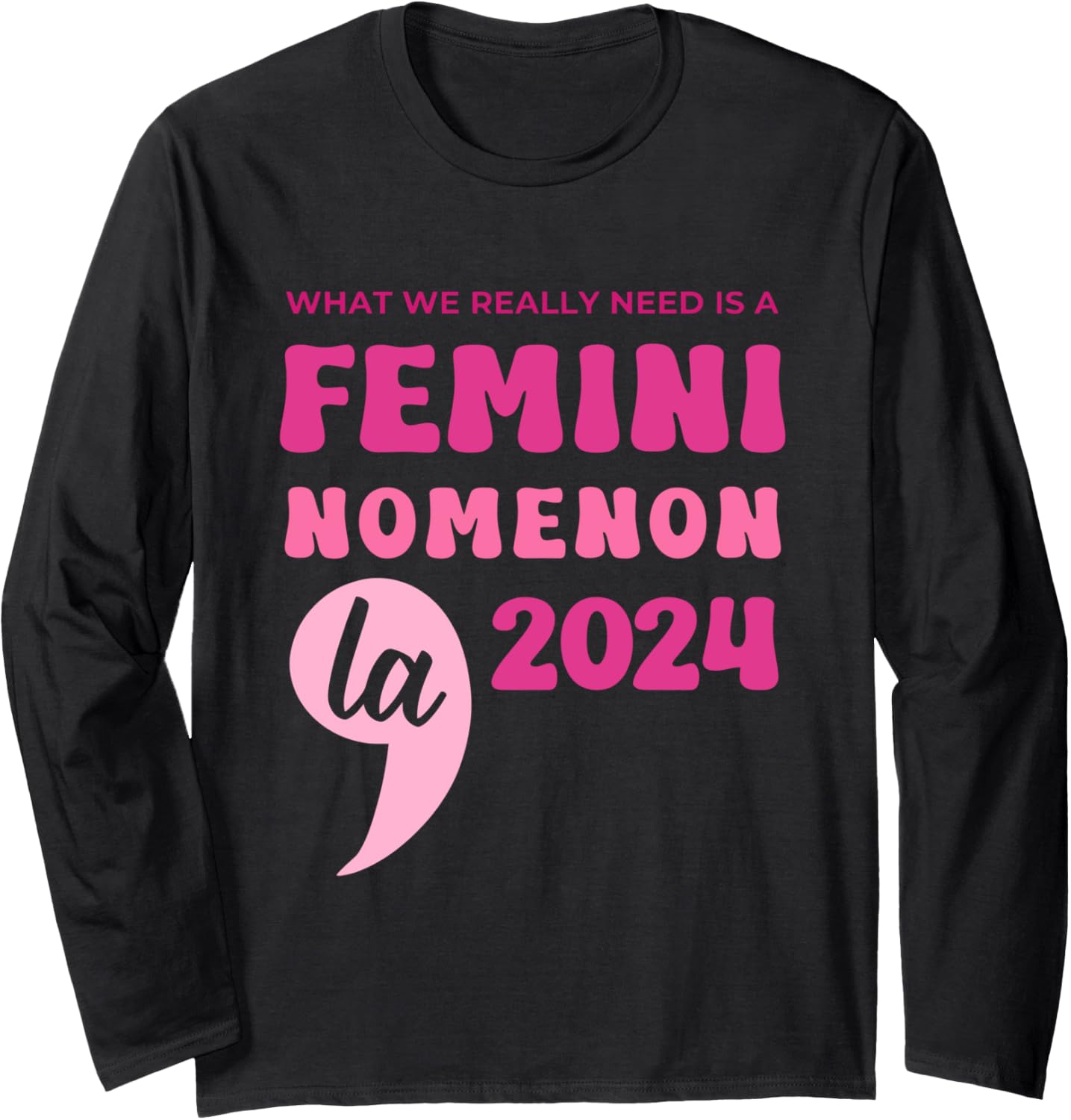What We Really Need Is A Femininomenon La 2024 Quote Long Sleeve T-Shirt What We Really Need Is A Femininomenon La 2024 Quote Long Sleeve T-Shirt