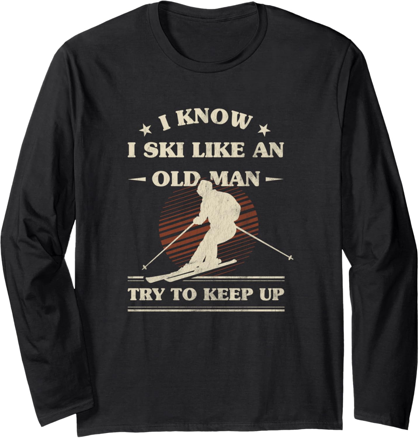 Mens I Know I Ski Like An Old Man Try to Keep Up Long Sleeve T-Shirt