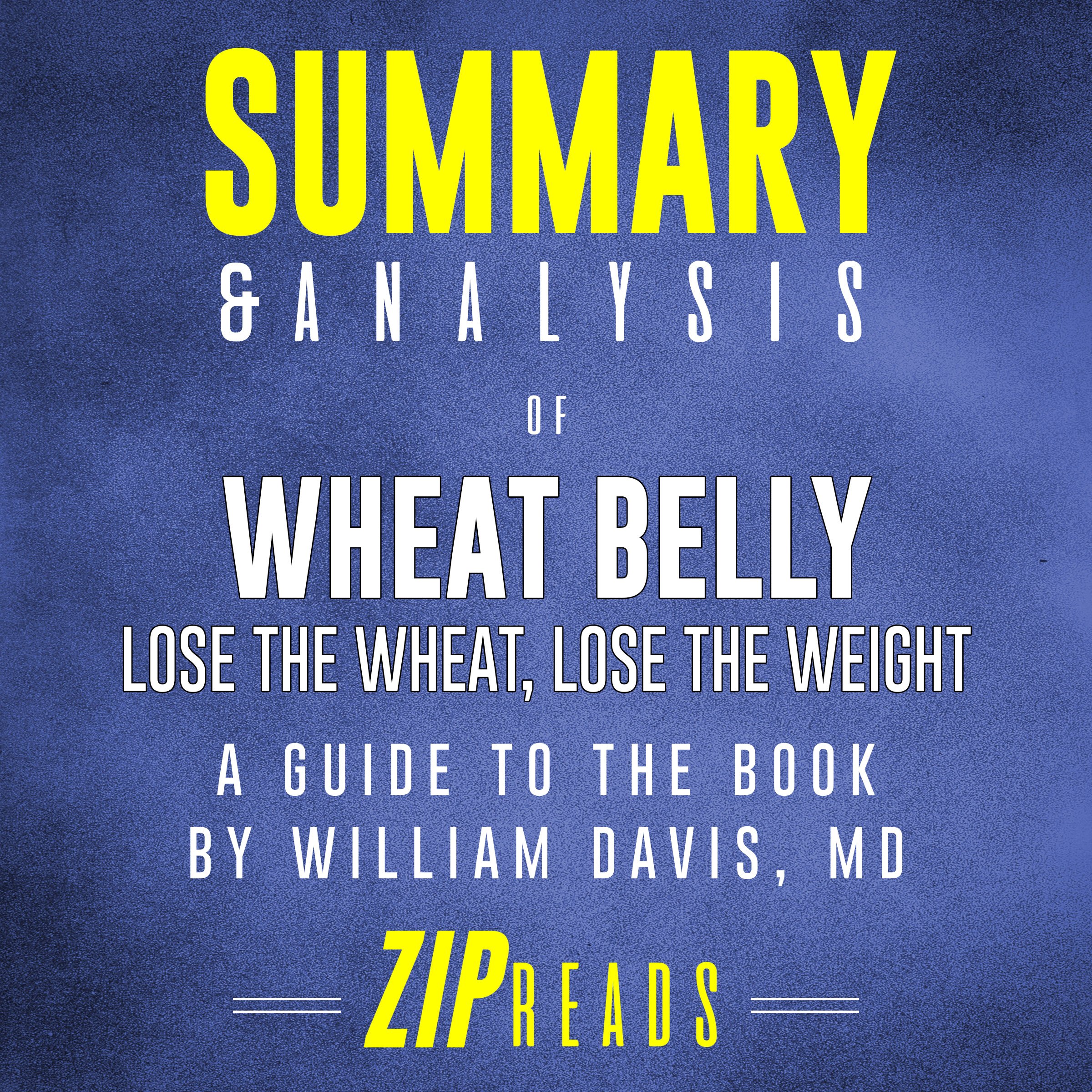 Summary & Analysis of Wheat Belly: Lose the Wheat, Lose the Weight | A Guide to the Book by William Davis MD