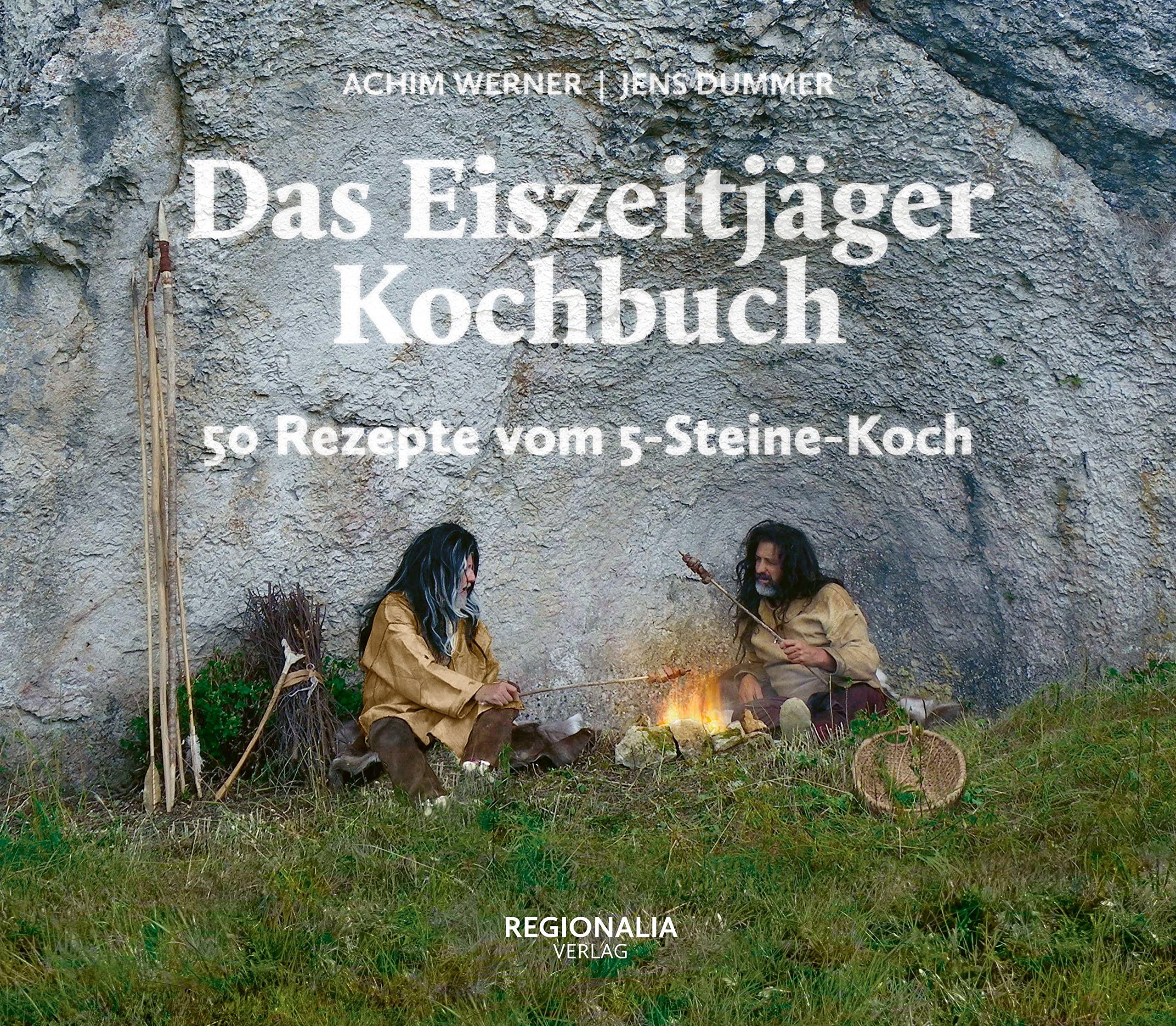 Das Eiszeitjäger Kochbuch: 50 Rezepte vom 5-Steine-Koch