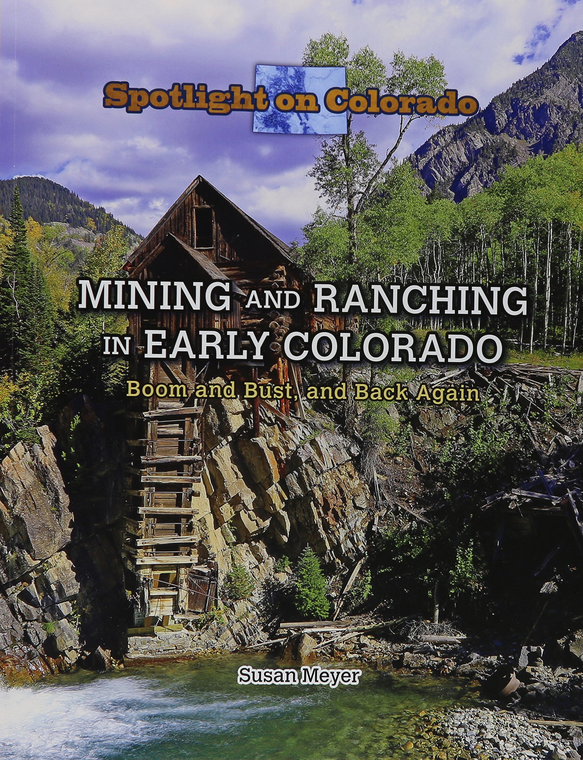 Mining and Ranching in Early Colorado: Boom and Bust, and Back Again (Spotlight on Colorado, 7)