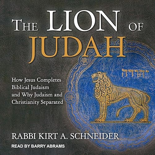 The Lion of Judah: How Jesus Completes Biblical Judaism and Why Judaism and Christianity Separated