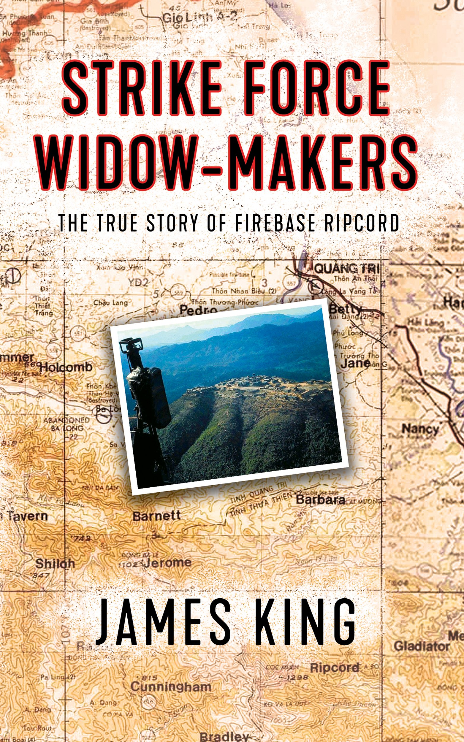 Strike Force Widow Makers: The True Story of Firebase Ripcord