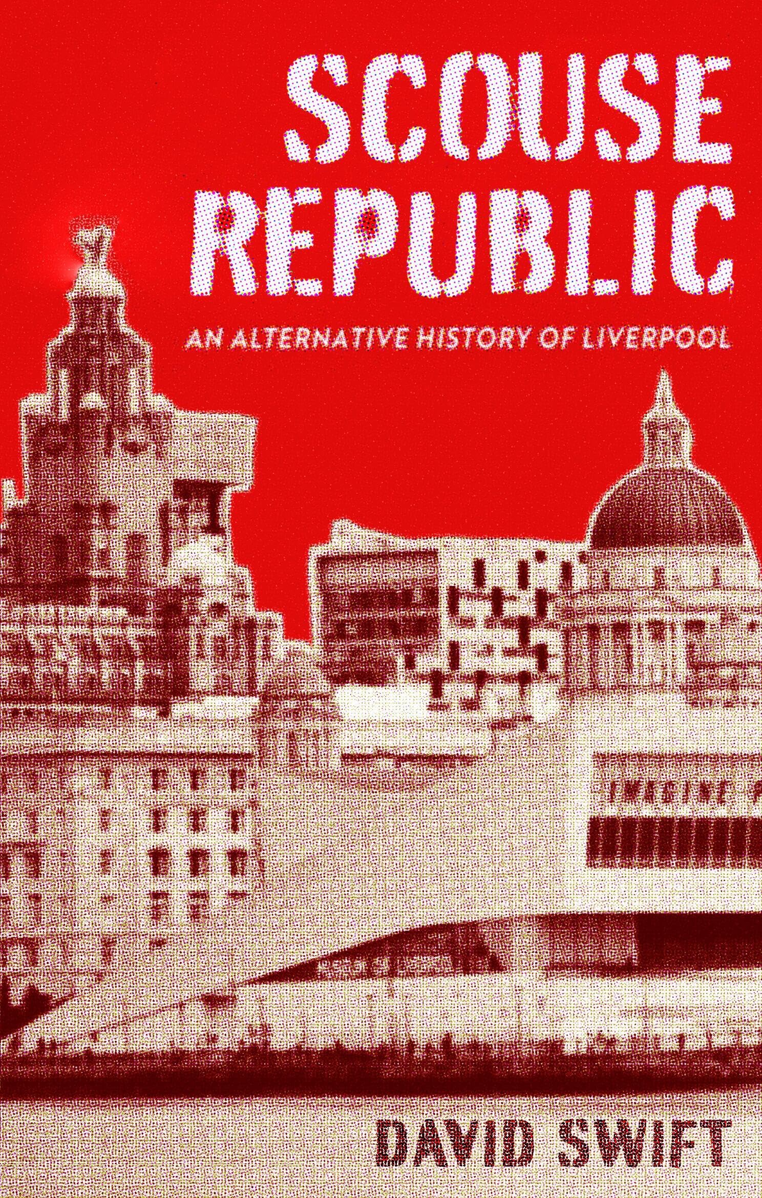 Scouse Republic: An Alternative History of Liverpool,Swift, Davi