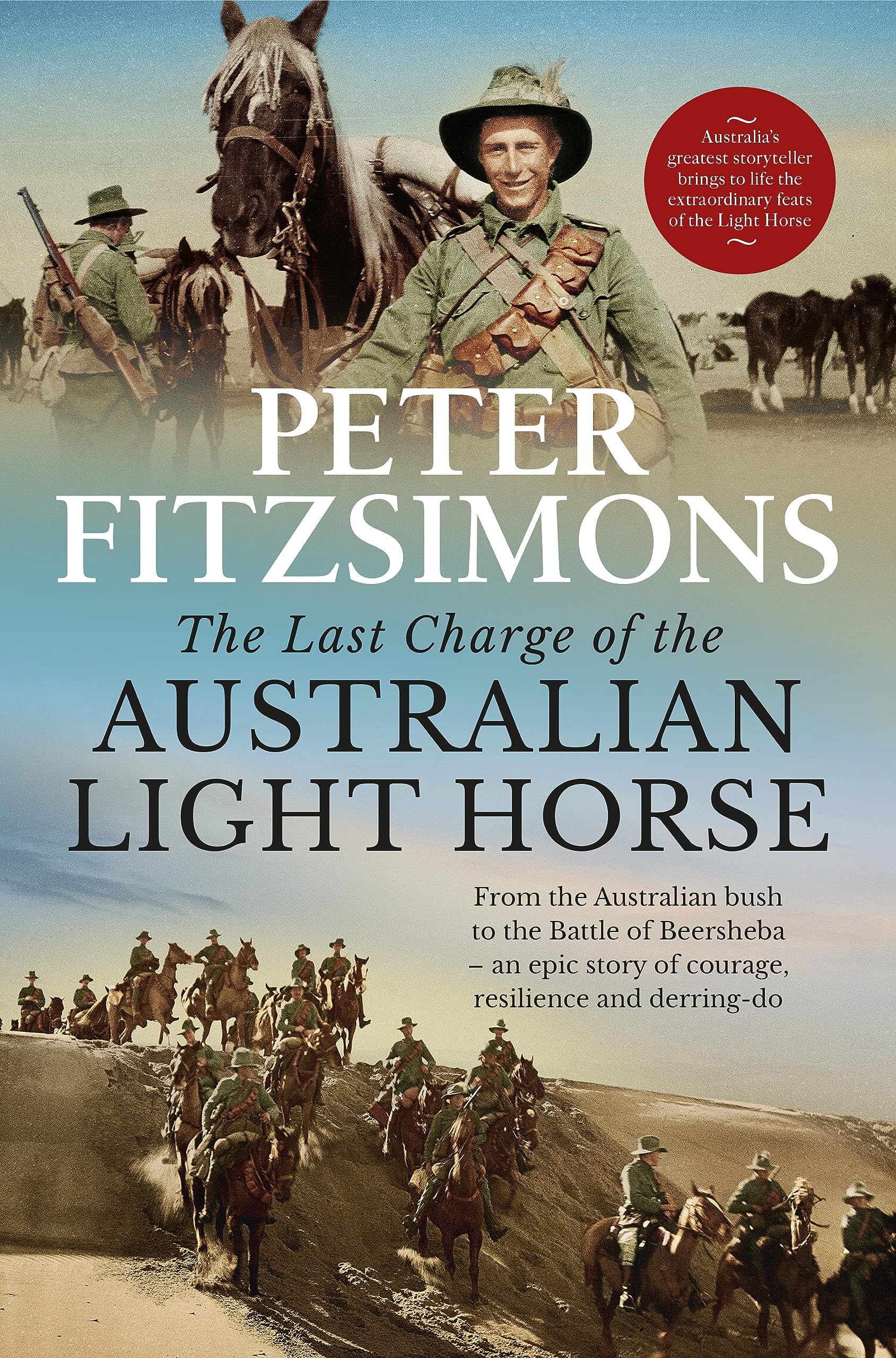 The Last Charge of the Australian Light Horse: From the Australian bush to the Battle of Beersheba - an epic story of courage, resilience and derring-do