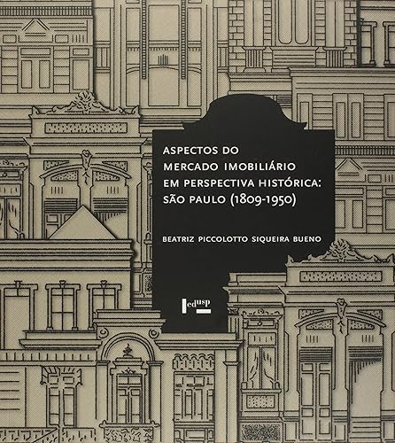 Aspectos do Mercado Imobiliário em Perspectiva Histórica. São Paulo. 1809-1950
