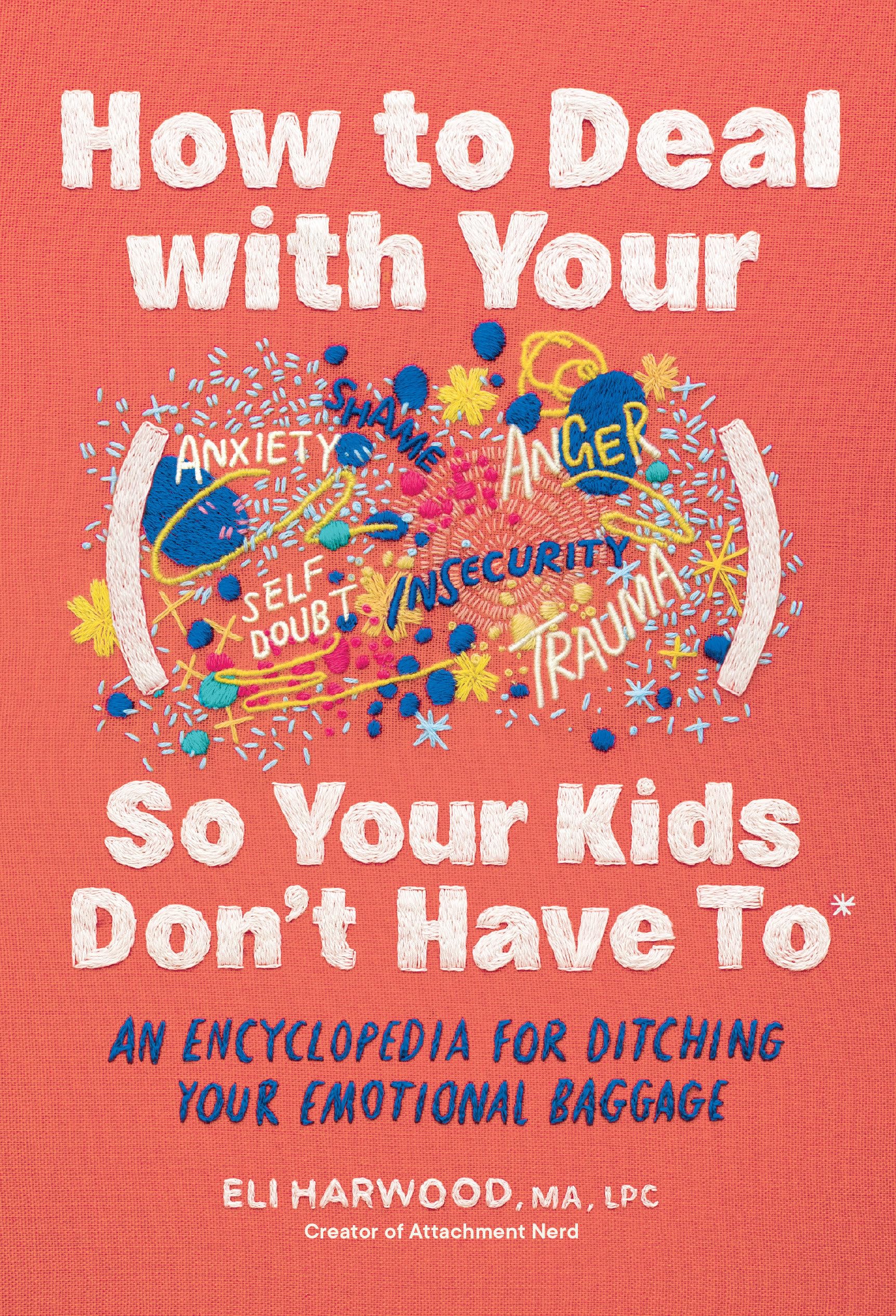 How to Deal with Your ____ So Your Kids Don't Have to: An Encyclopedia for Ditching Your Emotional Baggage (Parenting Book)