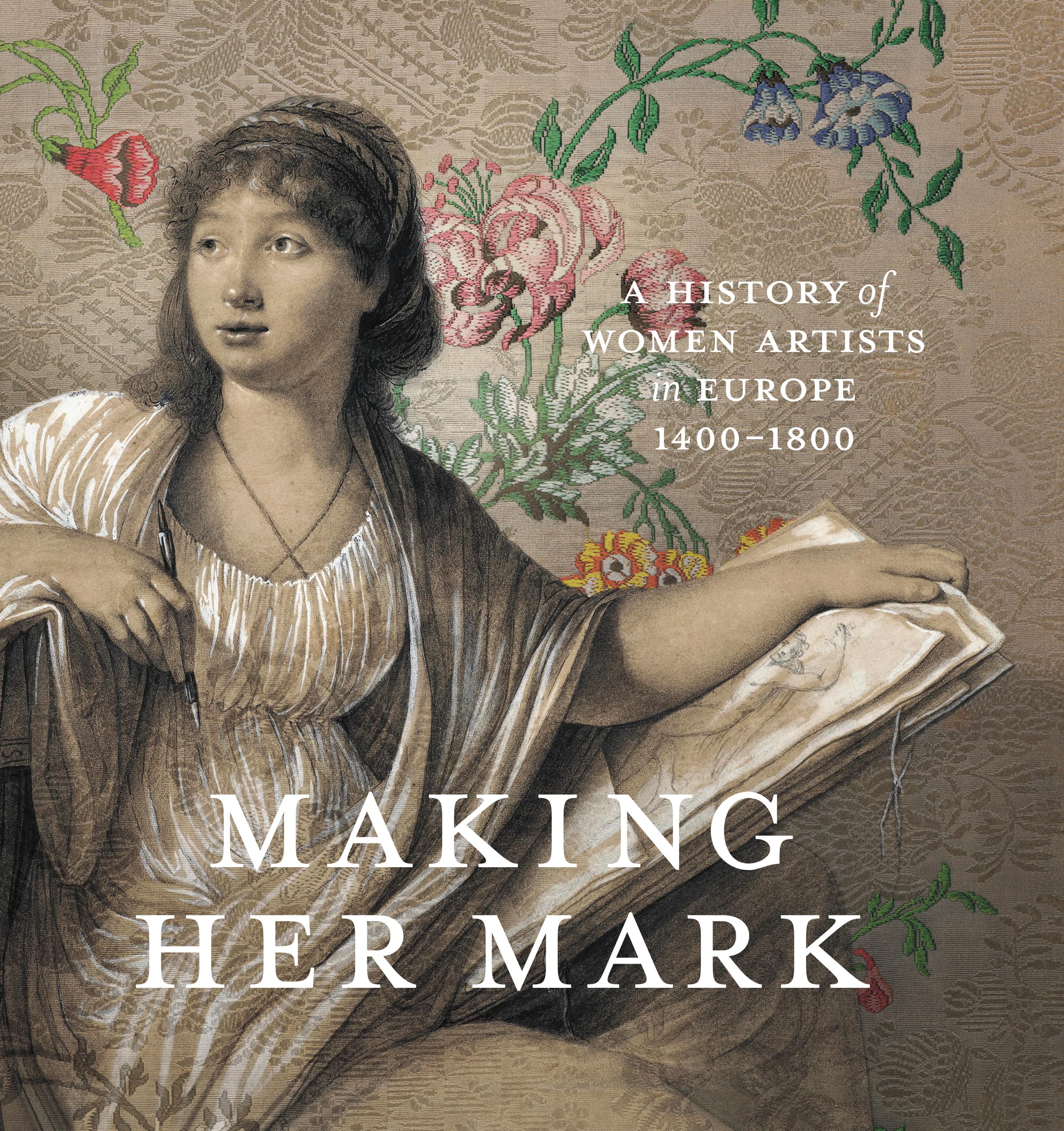 Making Her Mark : A History of Women Artists in Europe, 1400-1800