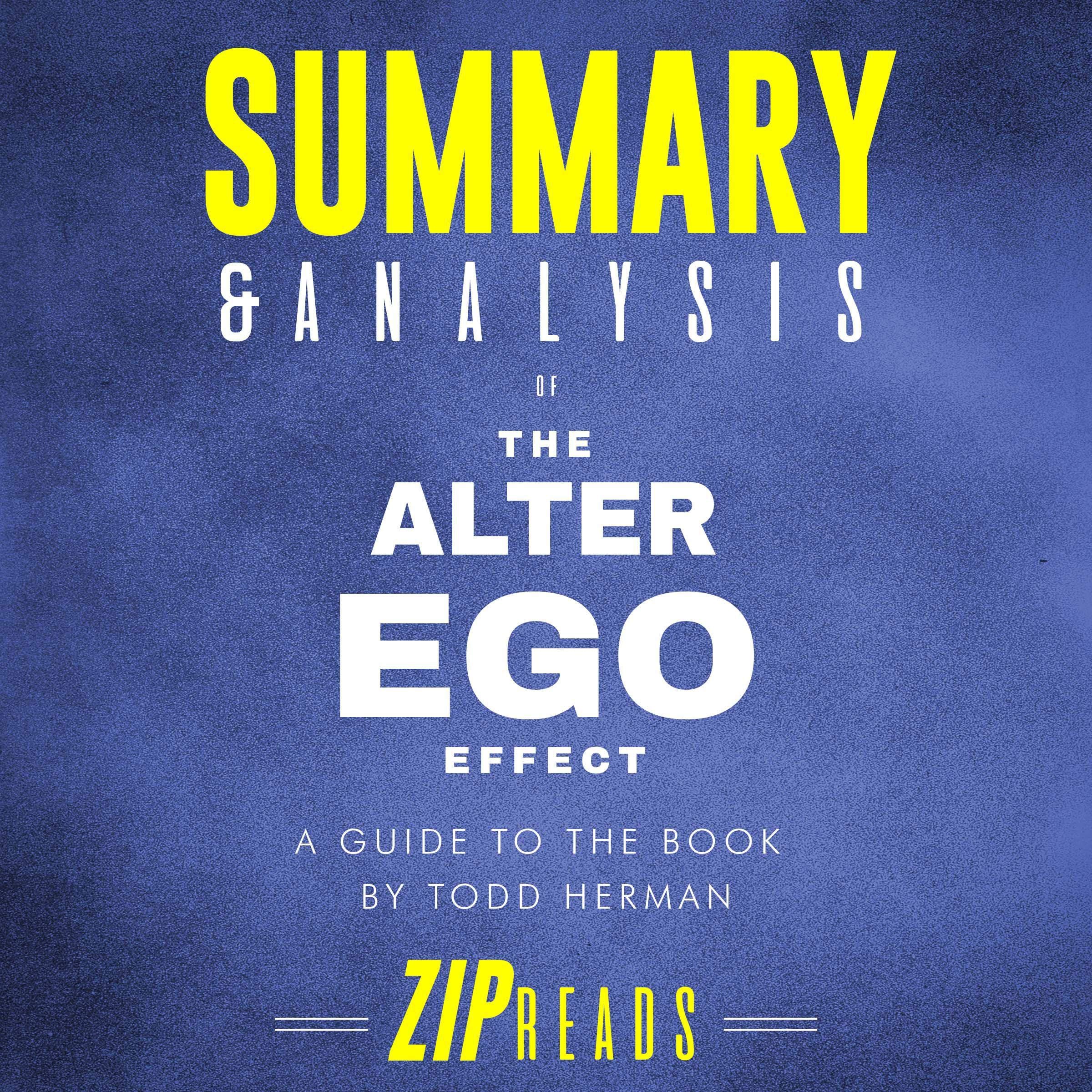 Summary & Analysis of The Alter Ego Effect: The Power of Secret Identities to Transform Your Life | A Guide to the Book by Todd Herman