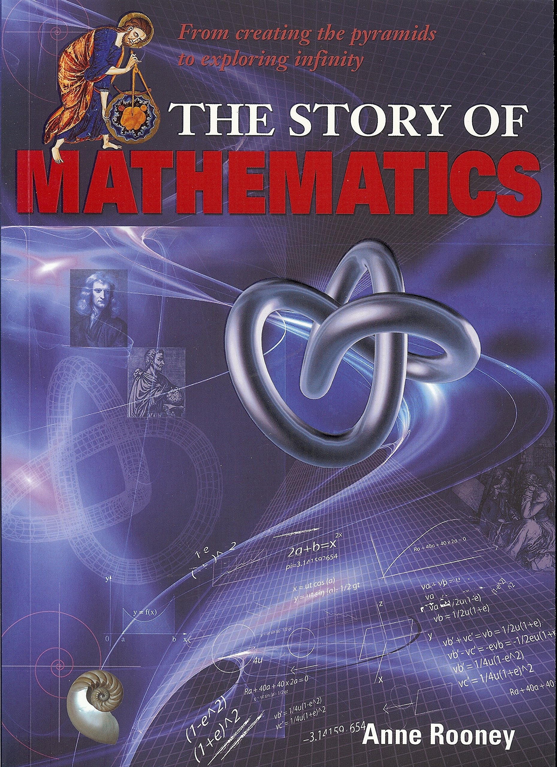 Story of Mathematics: From Creating the Pyraminds to Exploring Infinity (The Story of)