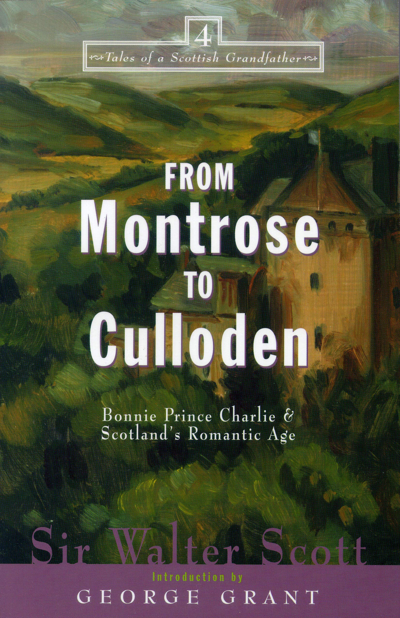 From Montrose to Culloden: Bonnie Prince Charlie and Scotland's Romantic Age: 4 (Tales of a Scottish Grandfather, 4)