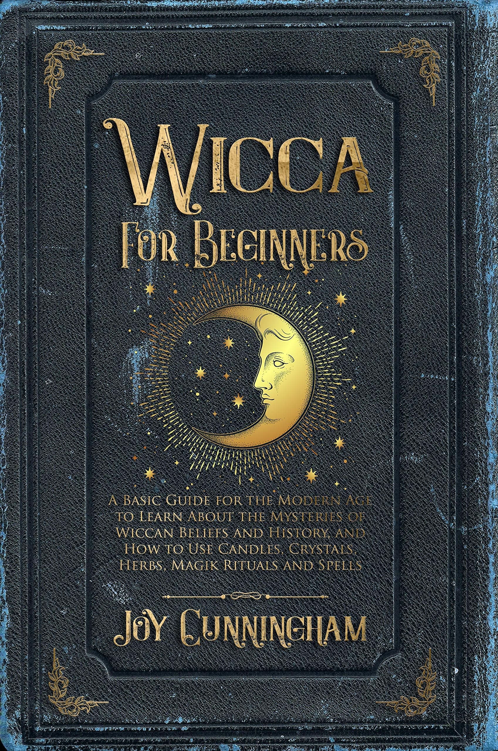 Wicca for Beginners: A Basic Guide for the Modern Age to Learn About the Mysteries of Wiccan Beliefs and History, and How to Use Candles, Crystals, Herbs, Magik Rituals and Spells