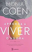 Aprenda a viver o agora: Conceitos de zen-budismo e atenção plena para praticar em até 10 minutos