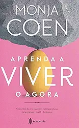 Aprenda a viver o agora: Conceitos de zen-budismo e atenção plena para praticar em até 10 minutos