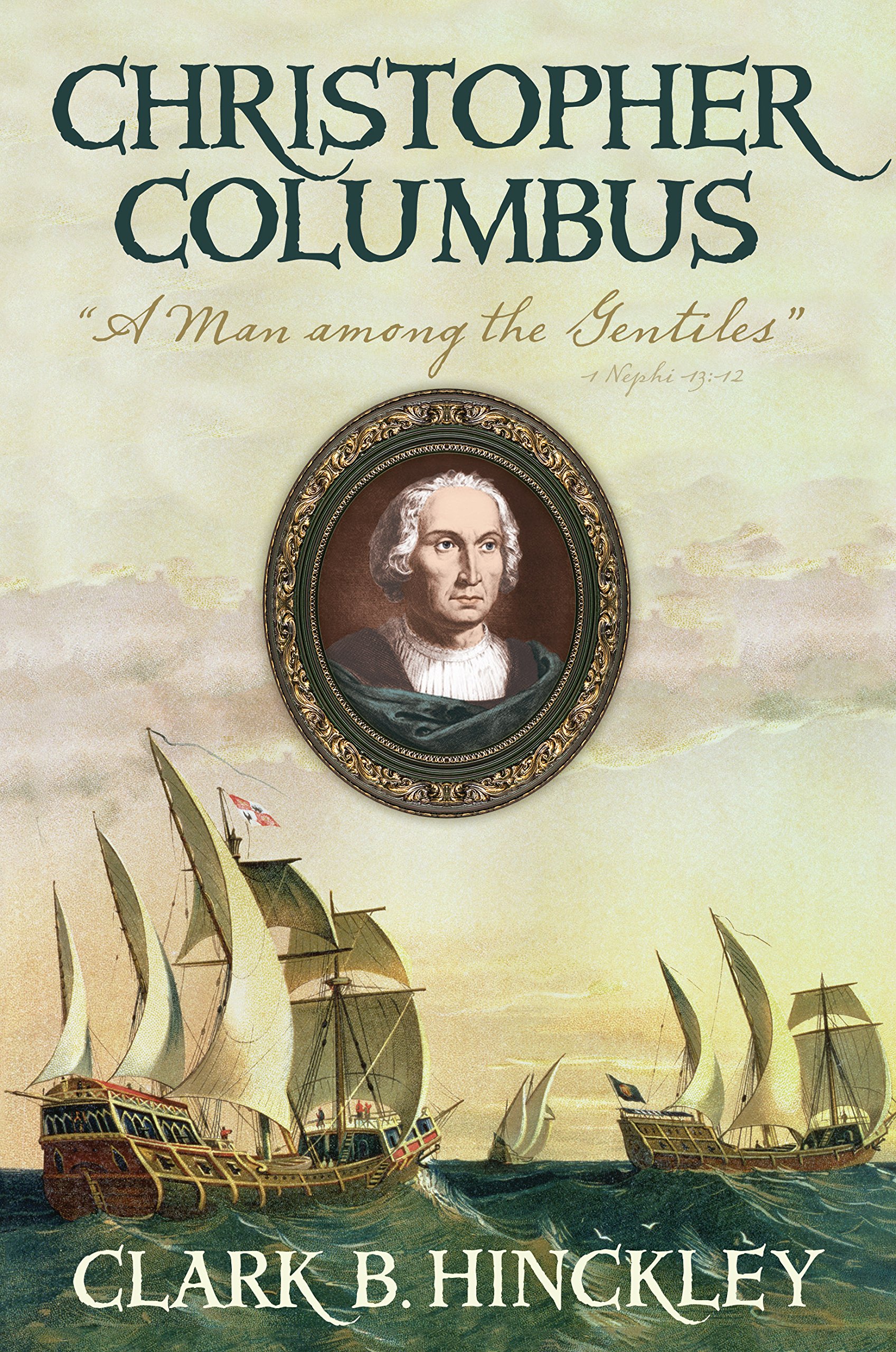Christopher Columbus: A Man Among the Gentiles: Clark B. Hinckley