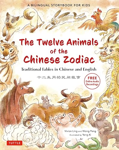 Twelve Animals of the Chinese Zodiac: Traditional Fables in Chinese and English - A Bilingual Storybook for Kids (Free Online Audio Recordings)