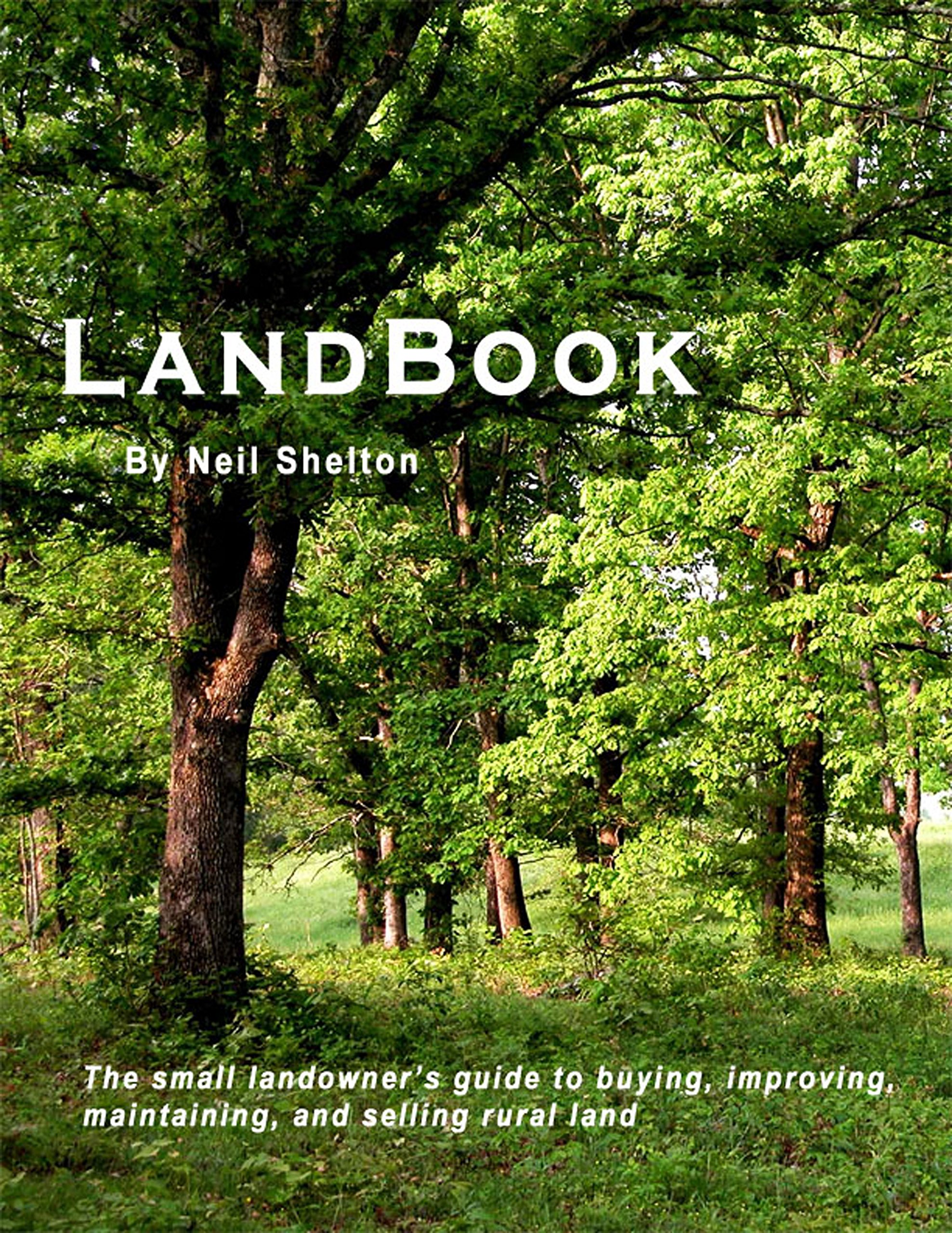 LandBook: The small landowner's guide to buying, improving, maintaining and selling rural land