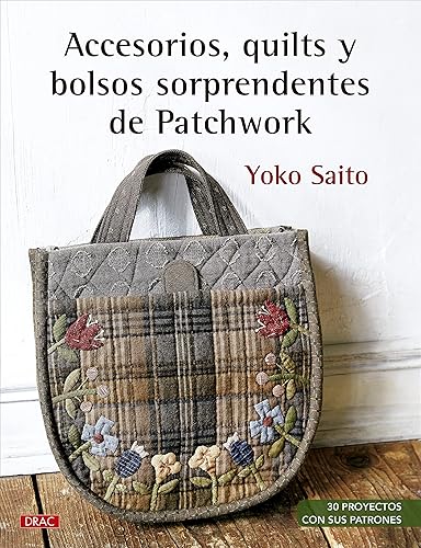 Accesorios, quilts y bolsos sorprendentes de Patchwork: 30 proyectos con sus patrones