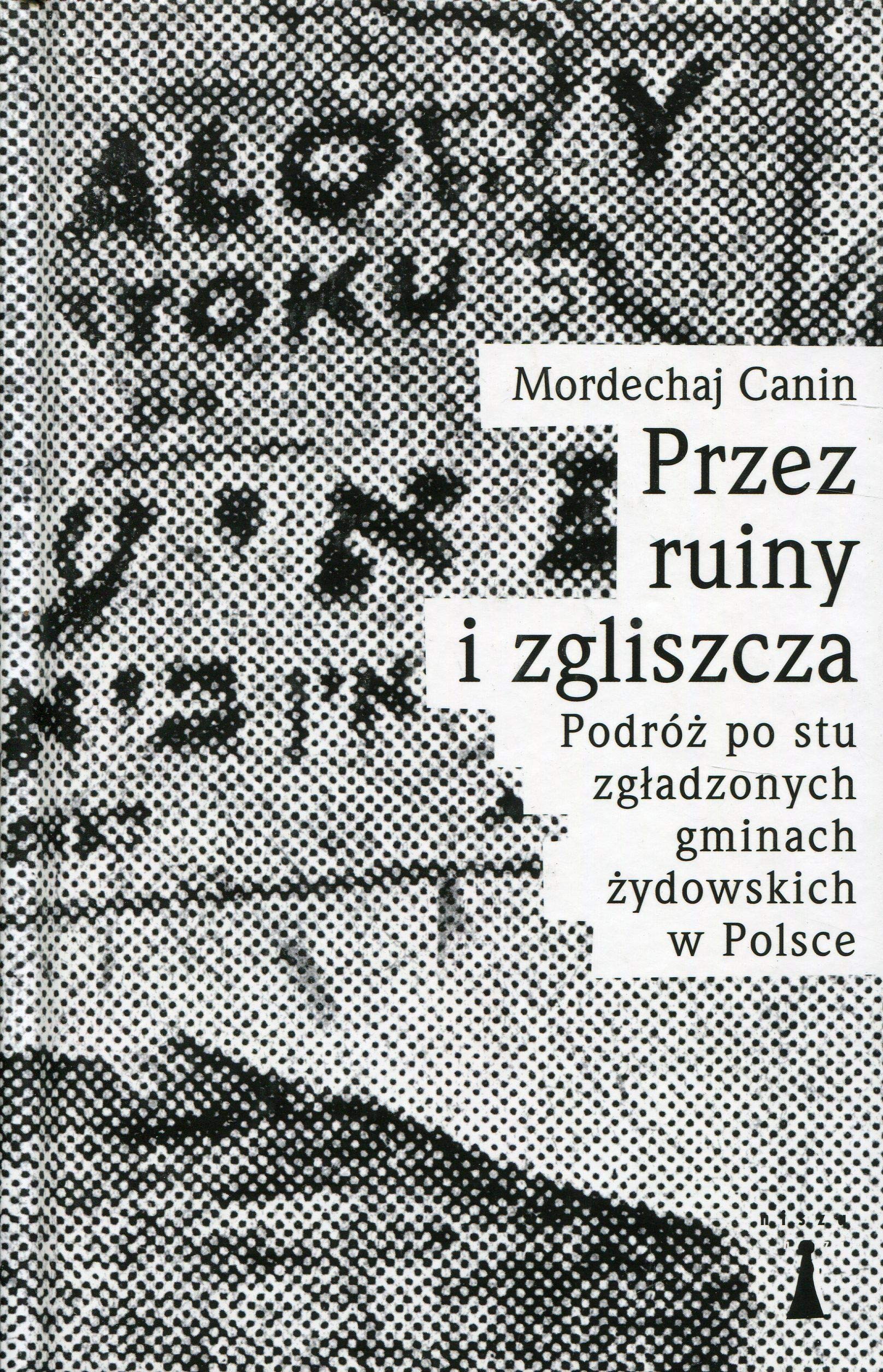 Przez ruiny i zgliszcza: Podróż po stu zgładzonych gminach żydowskich w Polsce