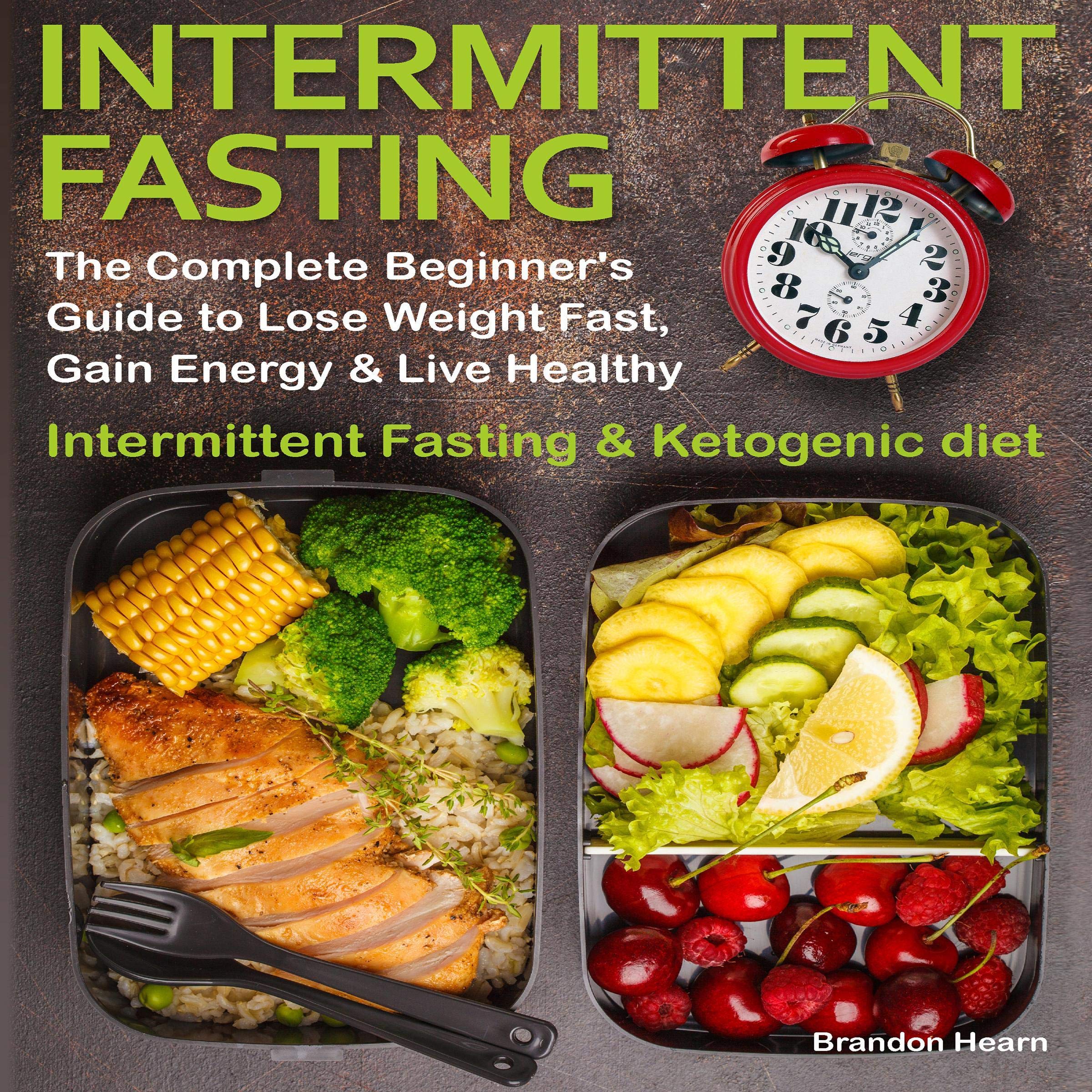Intermittent Fasting: The Complete Beginner's Guide to Lose Weight Fast, Gain Energy & Live Healthy.