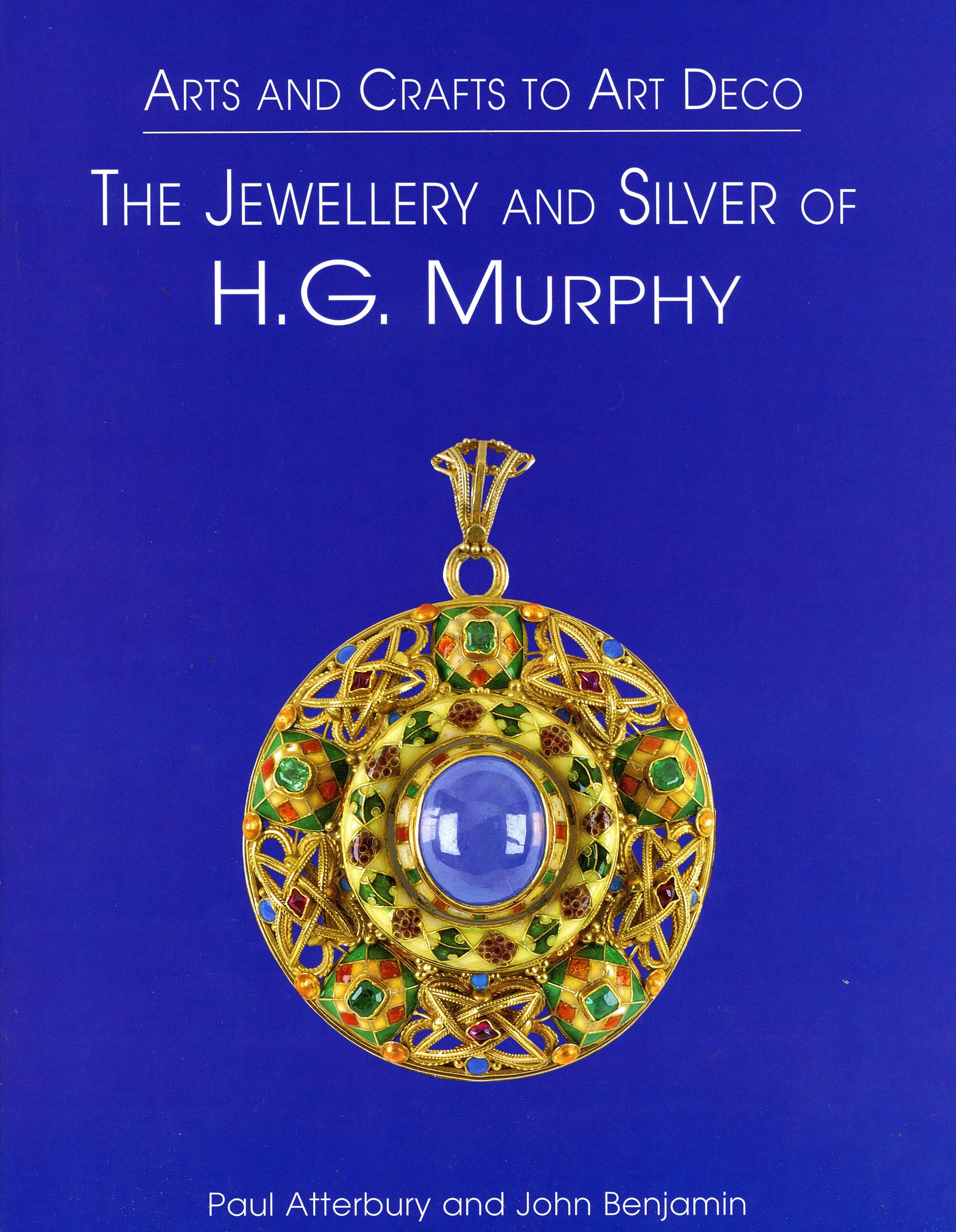 Arts and Crafts to Art Deco: The Jewellery (Jewelry) and Silver of H. G. Murphy
